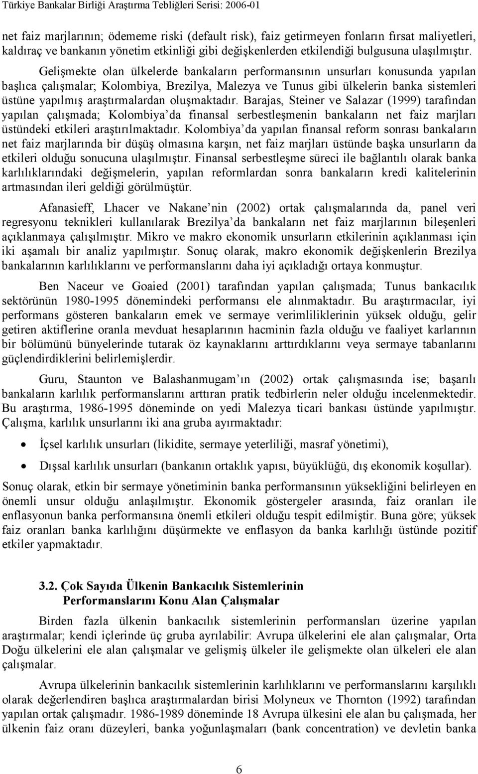 Gelişmekte olan ülkelerde bankaların performansının unsurları konusunda yapılan başlıca çalışmalar; Kolombiya, Brezilya, Malezya ve Tunus gibi ülkelerin banka sistemleri üstüne yapılmış