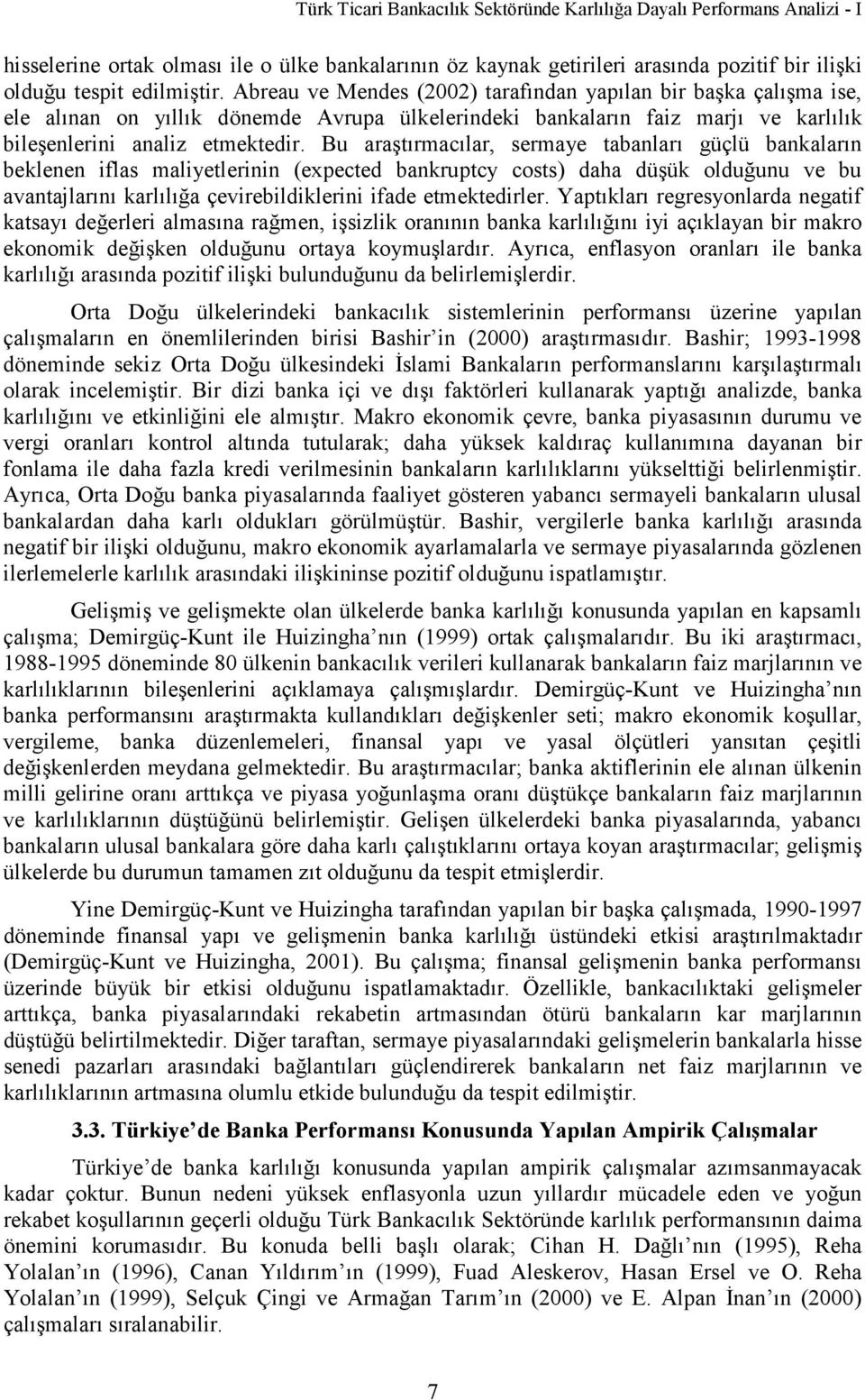 Bu araştırmacılar, sermaye tabanları güçlü bankaların beklenen iflas maliyetlerinin (expected bankruptcy costs) daha düşük olduğunu ve bu avantajlarını karlılığa çevirebildiklerini ifade