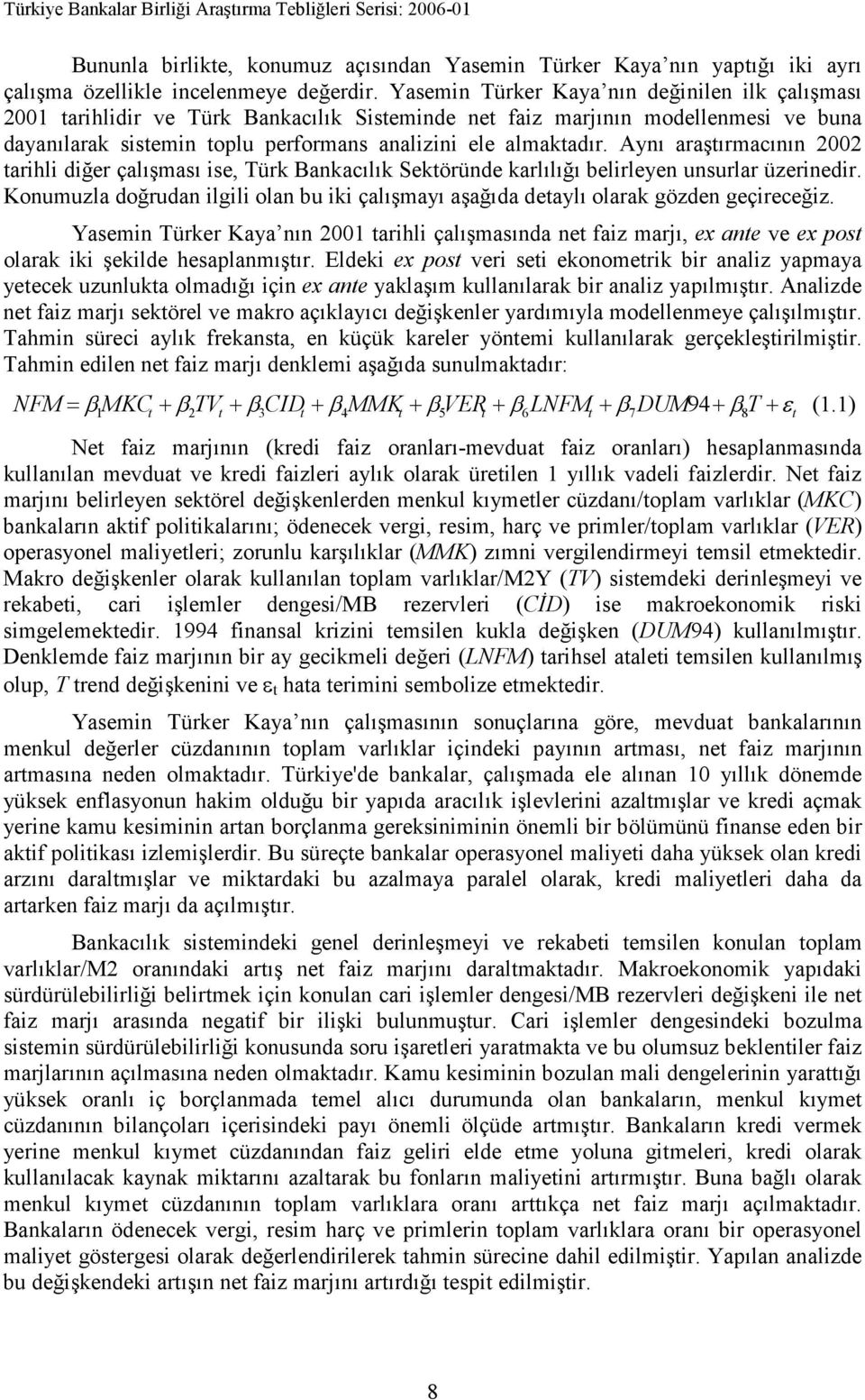 Aynı araştırmacının 2002 tarihli diğer çalışması ise, Türk Bankacılık Sektöründe karlılığı belirleyen unsurlar üzerinedir.