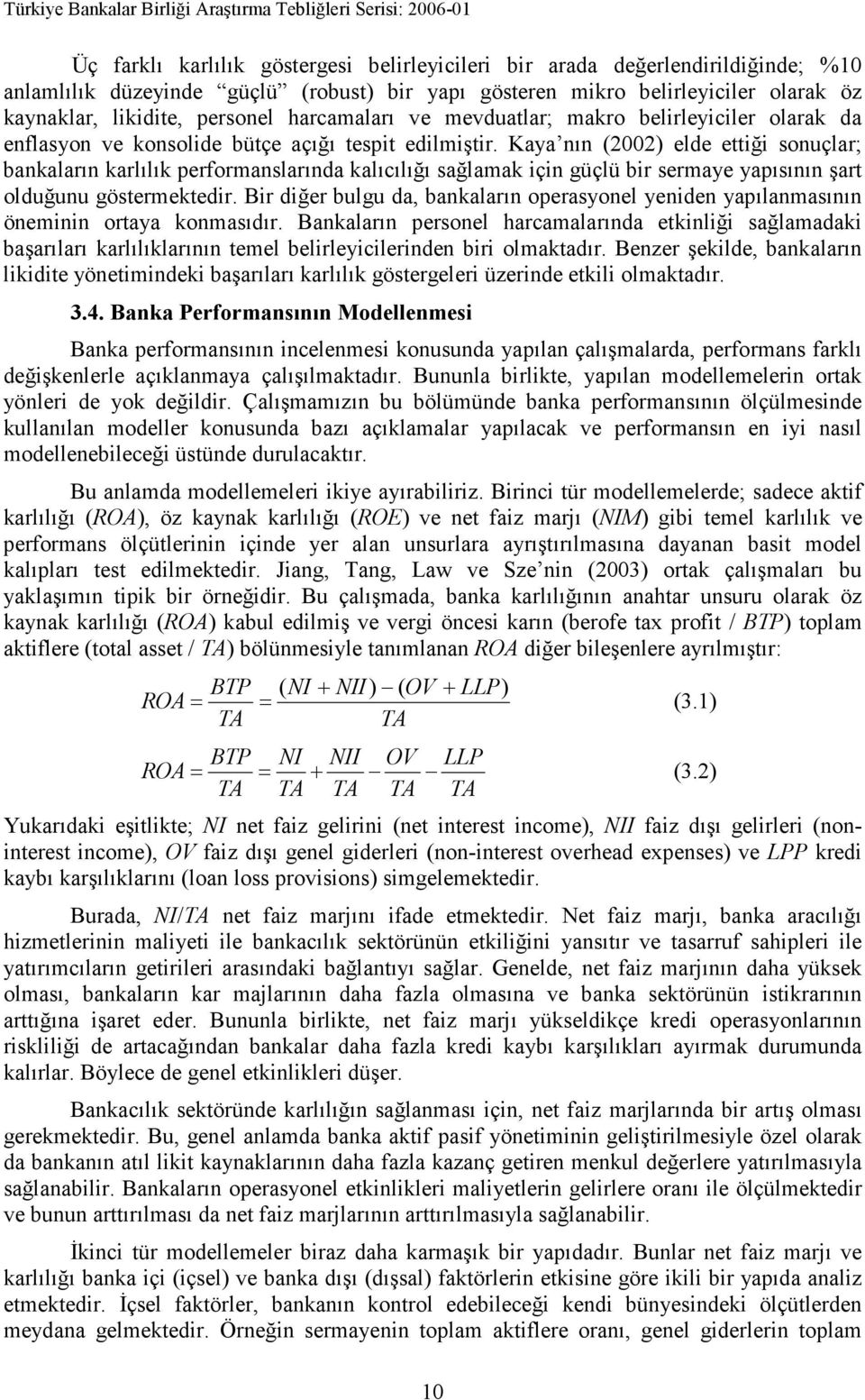 Kaya nın (2002) elde ettiği sonuçlar; bankaların karlılık performanslarında kalıcılığı sağlamak için güçlü bir sermaye yapısının şart olduğunu göstermektedir.