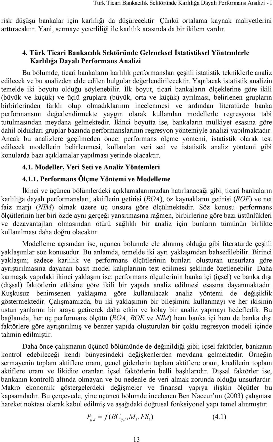 Türk Ticari Bankacılık Sektöründe Geleneksel İstatistiksel Yöntemlerle Karlılığa Dayalı Performans Analizi Bu bölümde, ticari bankaların karlılık performansları çeşitli istatistik tekniklerle analiz