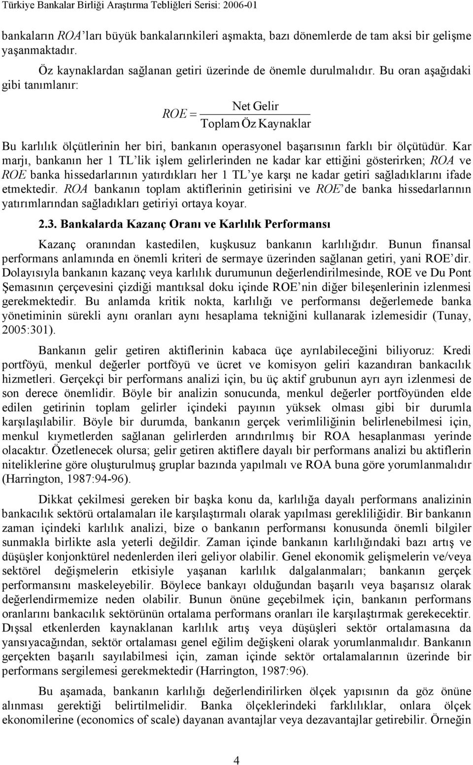 Bu oran aşağıdaki gibi tanımlanır: ROE = Net Gelir Toplam Öz Kaynaklar Bu karlılık ölçütlerinin her biri, bankanın operasyonel başarısının farklı bir ölçütüdür.