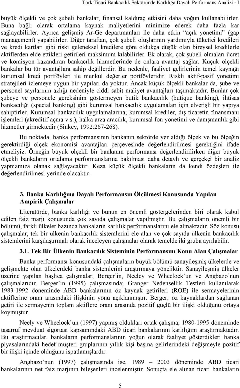 Diğer taraftan, çok şubeli oluşlarının yardımıyla tüketici kredileri ve kredi kartları gibi riski geleneksel kredilere göre oldukça düşük olan bireysel kredilerle aktiflerden elde ettikleri