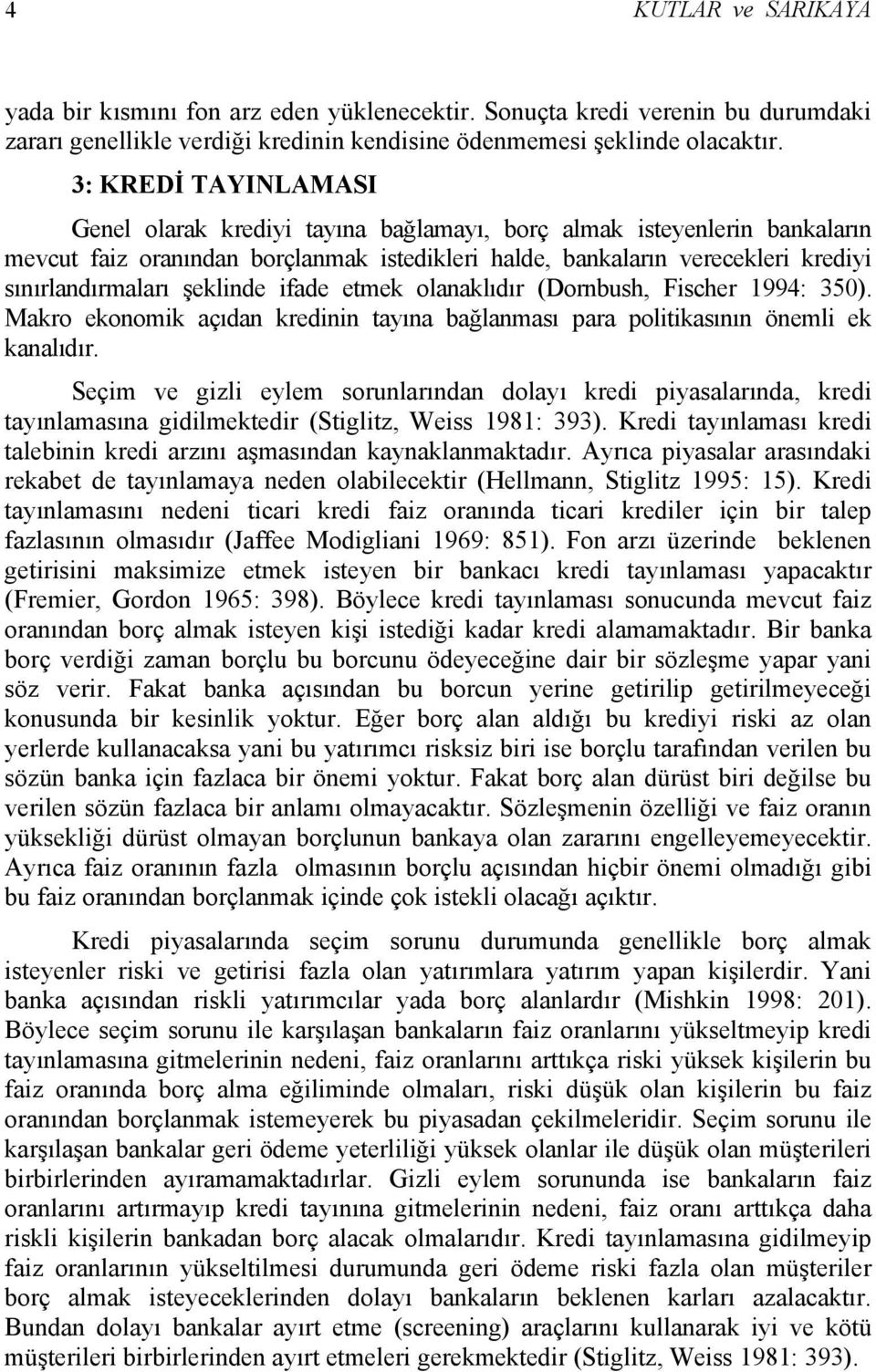 şeklinde ifade etmek olanaklıdır (Dornbush, Fischer 1994: 350). Makro ekonomik açıdan kredinin tayına bağlanması para politikasının önemli ek kanalıdır.