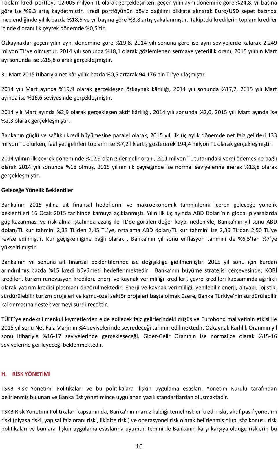 Takipteki kredilerin toplam krediler içindeki oranı ilk çeyrek dönemde %0,5 tir. Özkaynaklar geçen yılın aynı dönemine göre %19,8, 2014 yılı sonuna göre ise aynı seviyelerde kalarak 2.