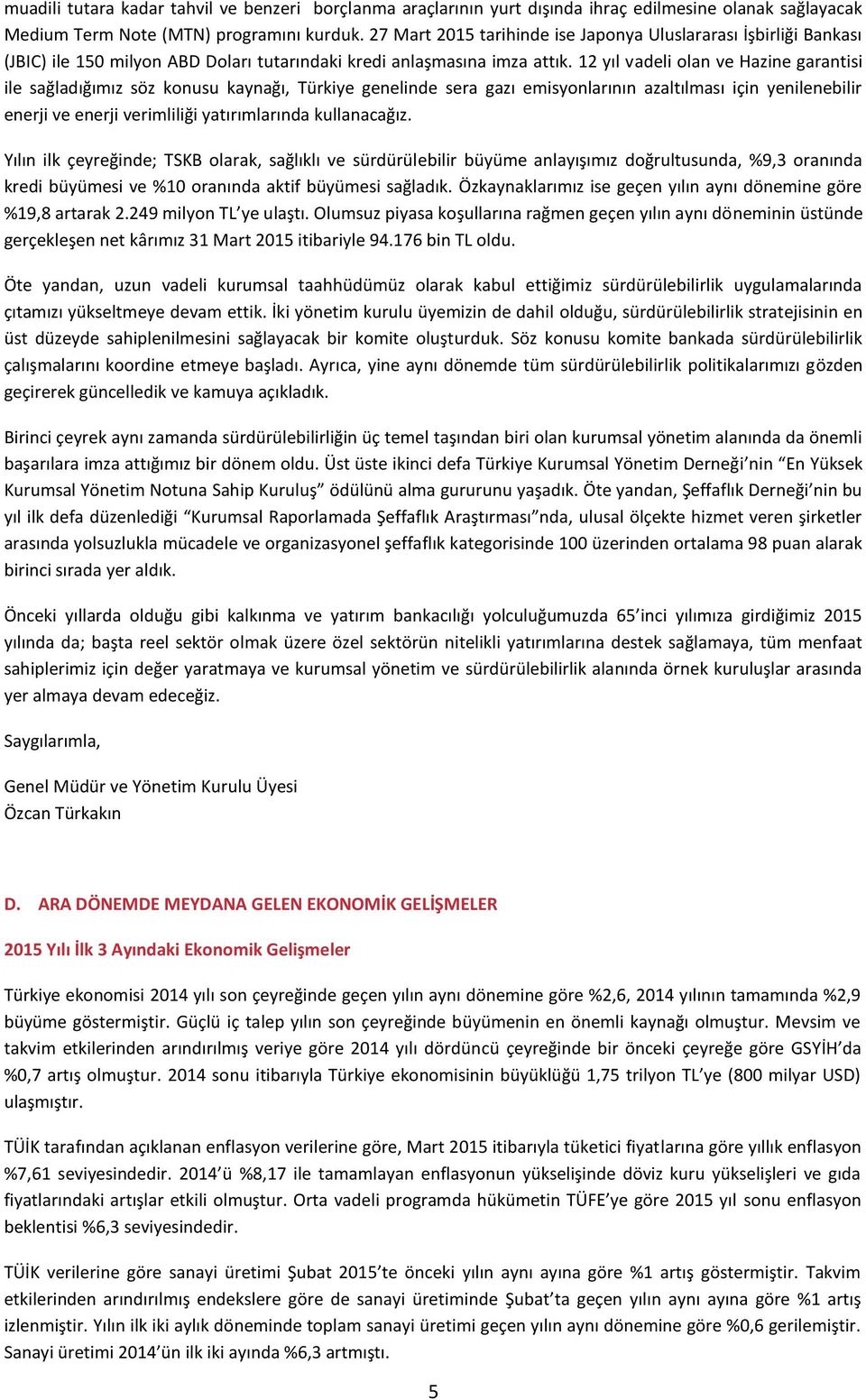 12 yıl vadeli olan ve Hazine garantisi ile sağladığımız söz konusu kaynağı, Türkiye genelinde sera gazı emisyonlarının azaltılması için yenilenebilir enerji ve enerji verimliliği yatırımlarında