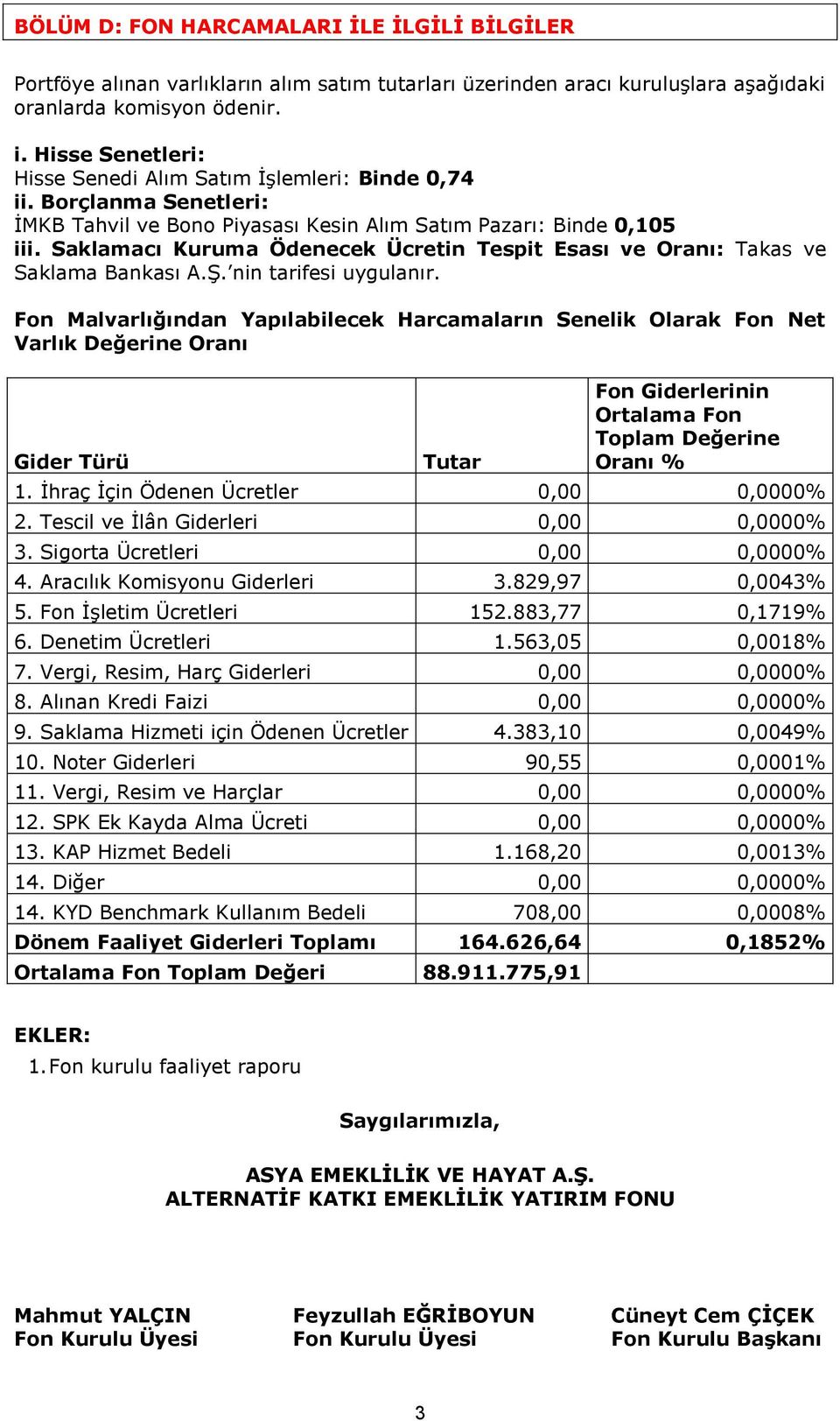 Saklamacı Kuruma Ödenecek Ücretin Tespit Esası ve Oranı: Takas ve Saklama Bankası A.Ş. nin tarifesi uygulanır.