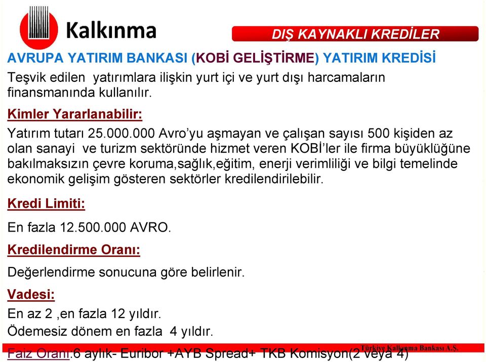 000 Avro yu aşmayan ve çalışan sayısı 500 kişiden az olan sanayi ve turizm sektöründe hizmet veren KOBİ ler ile firma büyüklüğüne bakılmaksızın çevre koruma,sağlık,eğitim, enerji