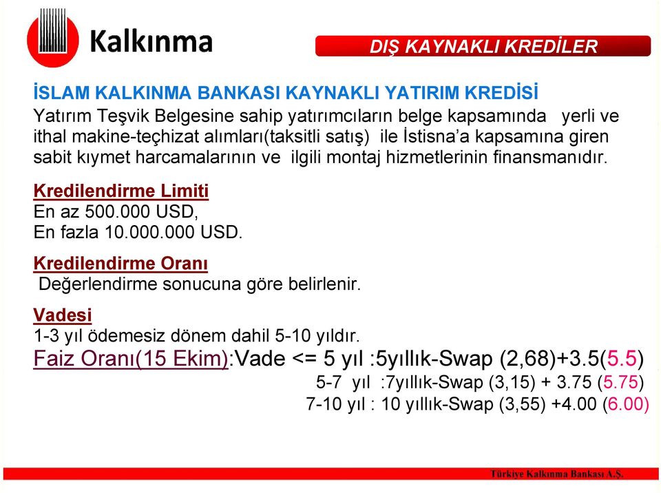 Kredilendirme Limiti En az 500.000 USD, En fazla 10.000.000 USD. Kredilendirme Oranı Değerlendirme sonucuna göre belirlenir.