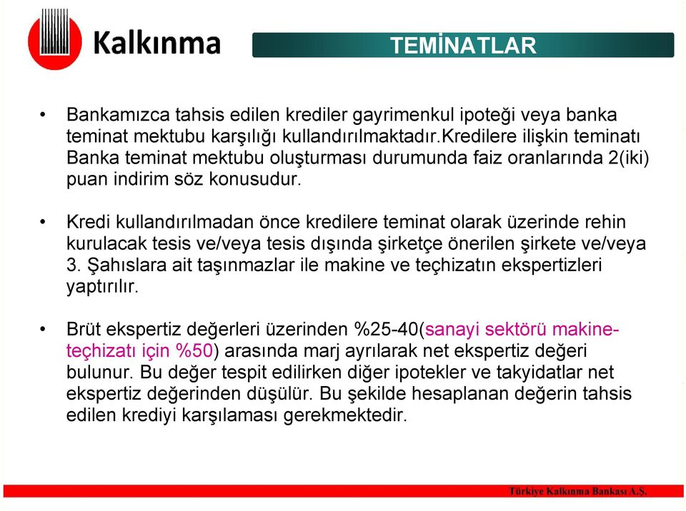 Kredi kullandırılmadan önce kredilere teminat olarak üzerinde rehin kurulacak tesis ve/veya tesis dışında şirketçe önerilen şirkete ve/veya 3.