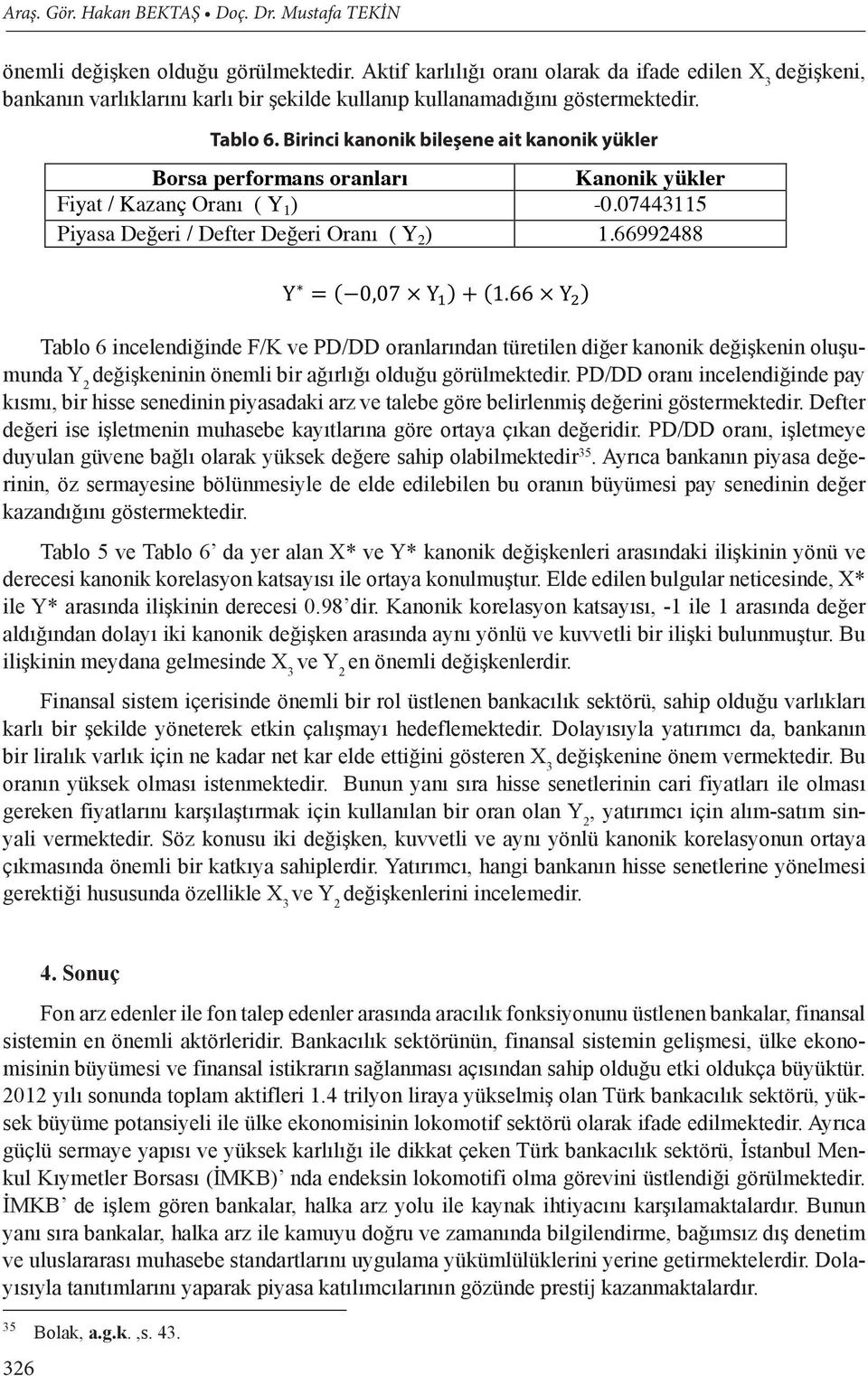 Birinci kanonik bileşene ait kanonik yükler Tablo 6 incelendiğinde F/K ve PD/DD oranlarından türetilen diğer kanonik değişkenin oluşumunda Y 2 değişkeninin önemli bir ağırlığı olduğu görülmektedir.