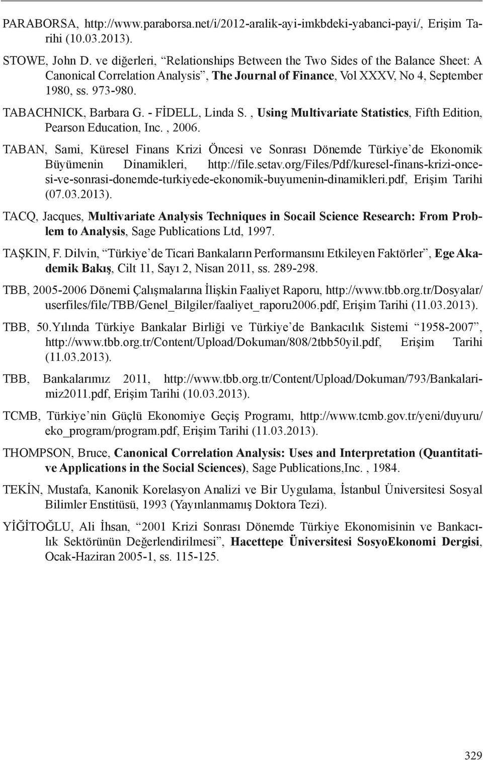 - FİDELL, Linda S., Using Multivariate Statistics, Fifth Edition, Pearson Education, Inc., 2006.