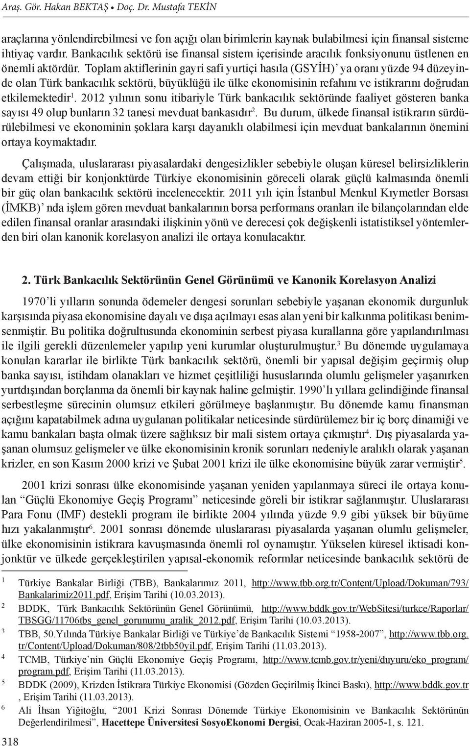 Toplam aktiflerinin gayri safi yurtiçi hasıla (GSYİH) ya oranı yüzde 94 düzeyinde olan Türk bankacılık sektörü, büyüklüğü ile ülke ekonomisinin refahını ve istikrarını doğrudan etkilemektedir 1.