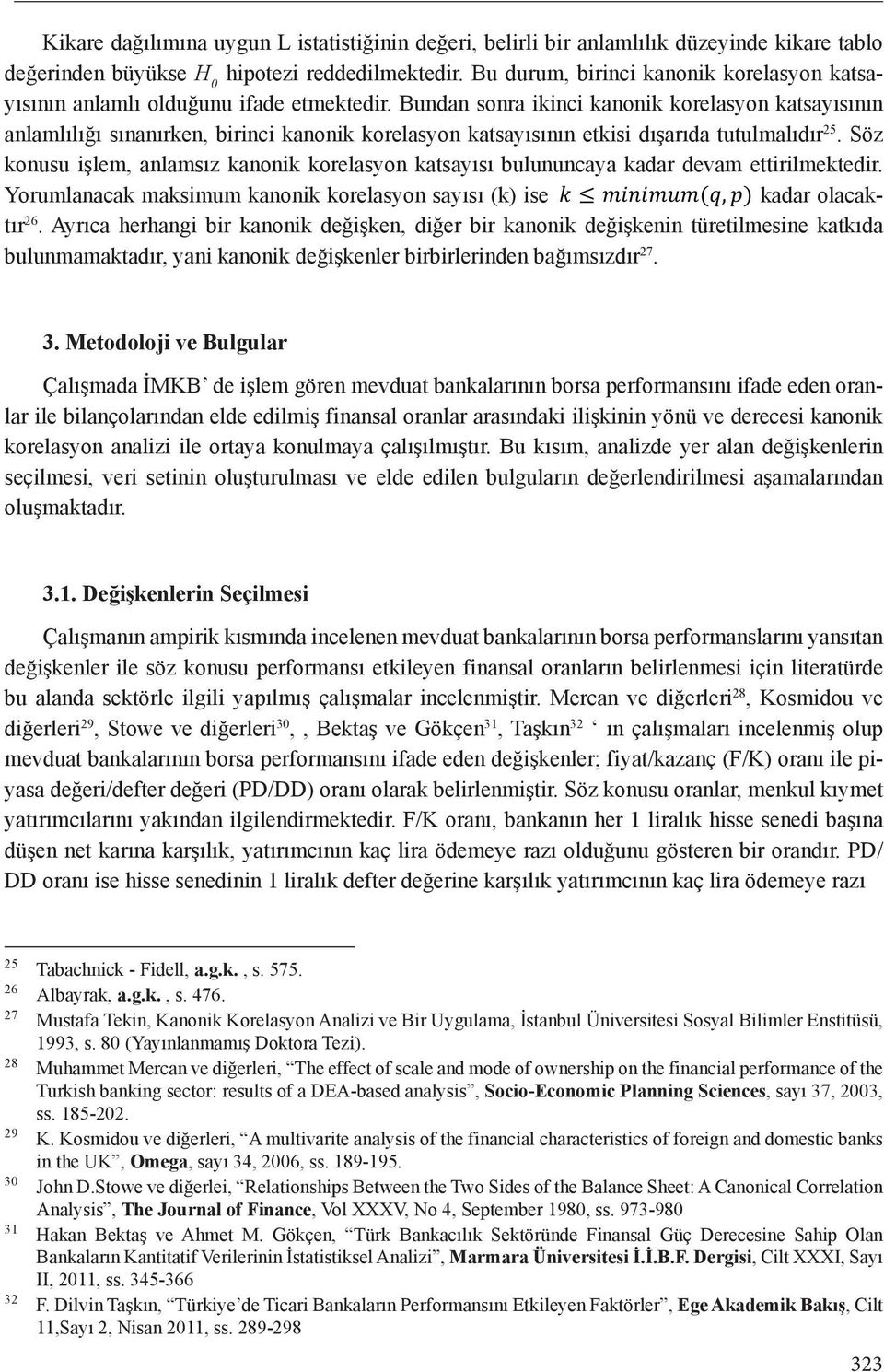 Bundan sonra ikinci kanonik korelasyon katsayısının anlamlılığı sınanırken, birinci kanonik korelasyon katsayısının etkisi dışarıda tutulmalıdır 25.