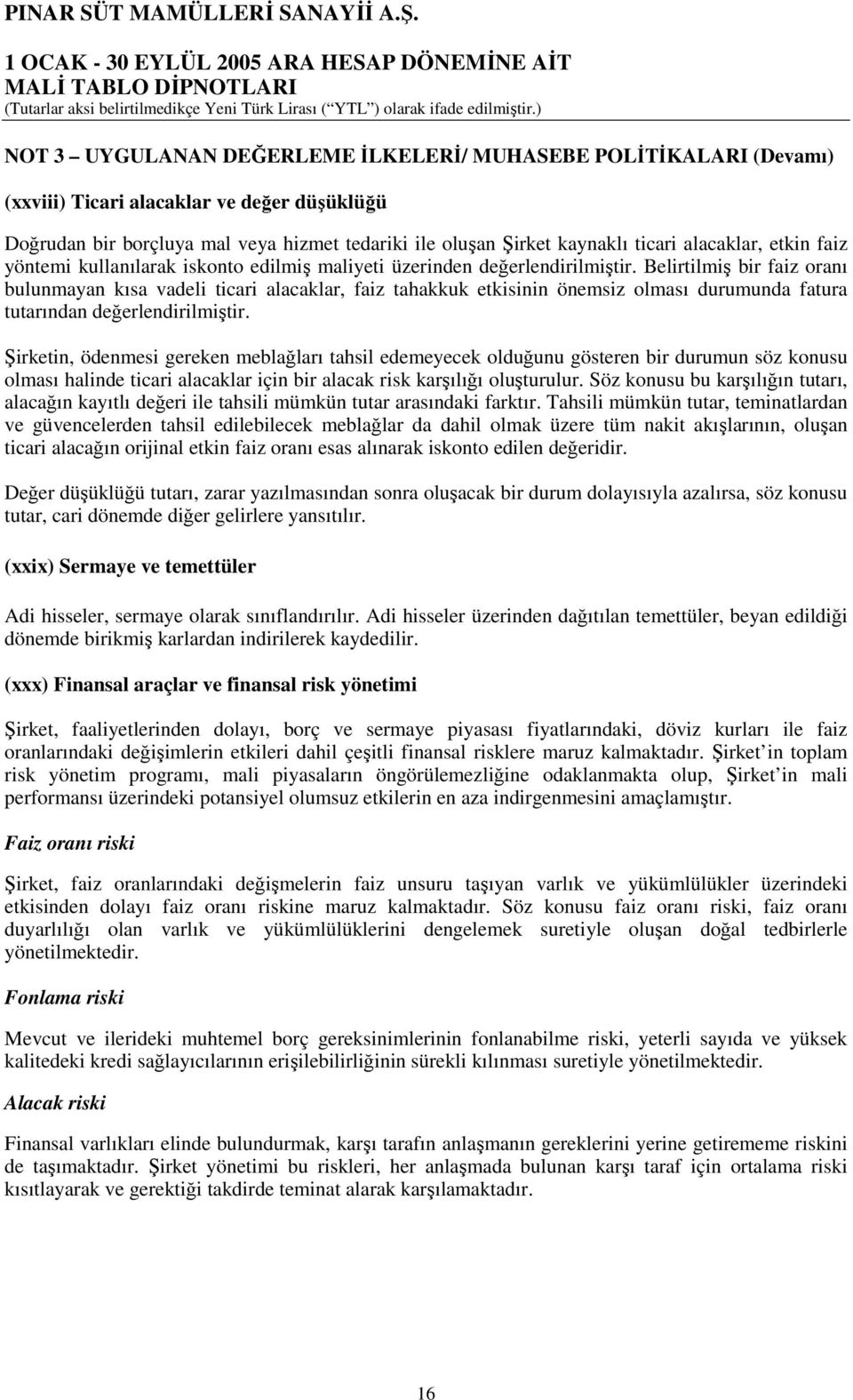 Belirtilmiş bir faiz oranı bulunmayan kısa vadeli ticari alacaklar, faiz tahakkuk etkisinin önemsiz olması durumunda fatura tutarından değerlendirilmiştir.