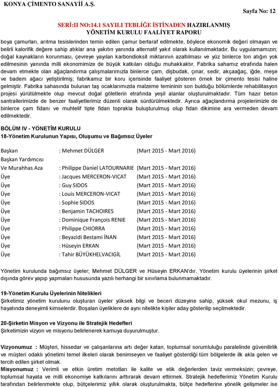 Bu uygulamamızın; doğal kaynakların korunması, çevreye yayılan karbondioksit miktarının azaltılması ve yüz binlerce ton atığın yok edilmesinin yanında milli ekonomimize de büyük katkıları olduğu