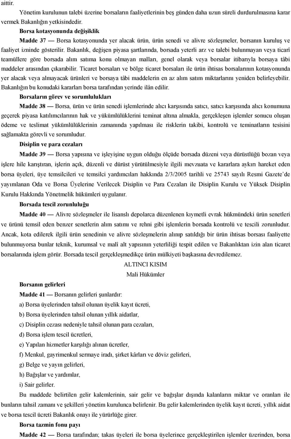 Bakanlık, değişen piyasa şartlarında, borsada yeterli arz ve talebi bulunmayan veya ticarî teamüllere göre borsada alım satıma konu olmayan malları, genel olarak veya borsalar itibarıyla borsaya tâbi