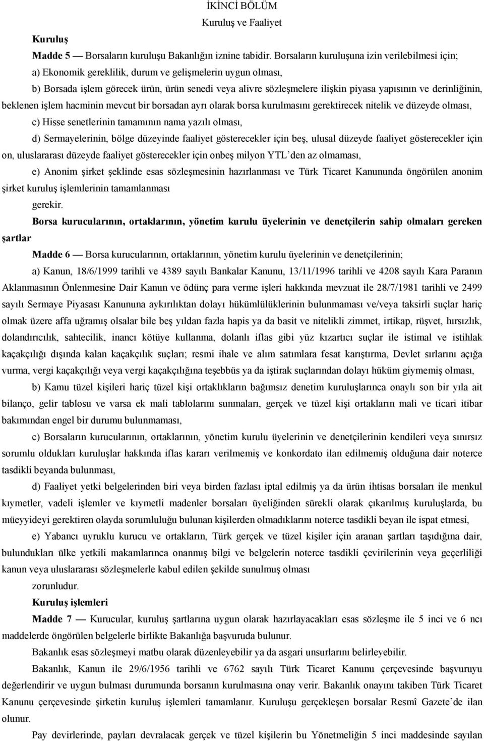 ve derinliğinin, beklenen işlem hacminin mevcut bir borsadan ayrı olarak borsa kurulmasını gerektirecek nitelik ve düzeyde olması, c) Hisse senetlerinin tamamının nama yazılı olması, d)