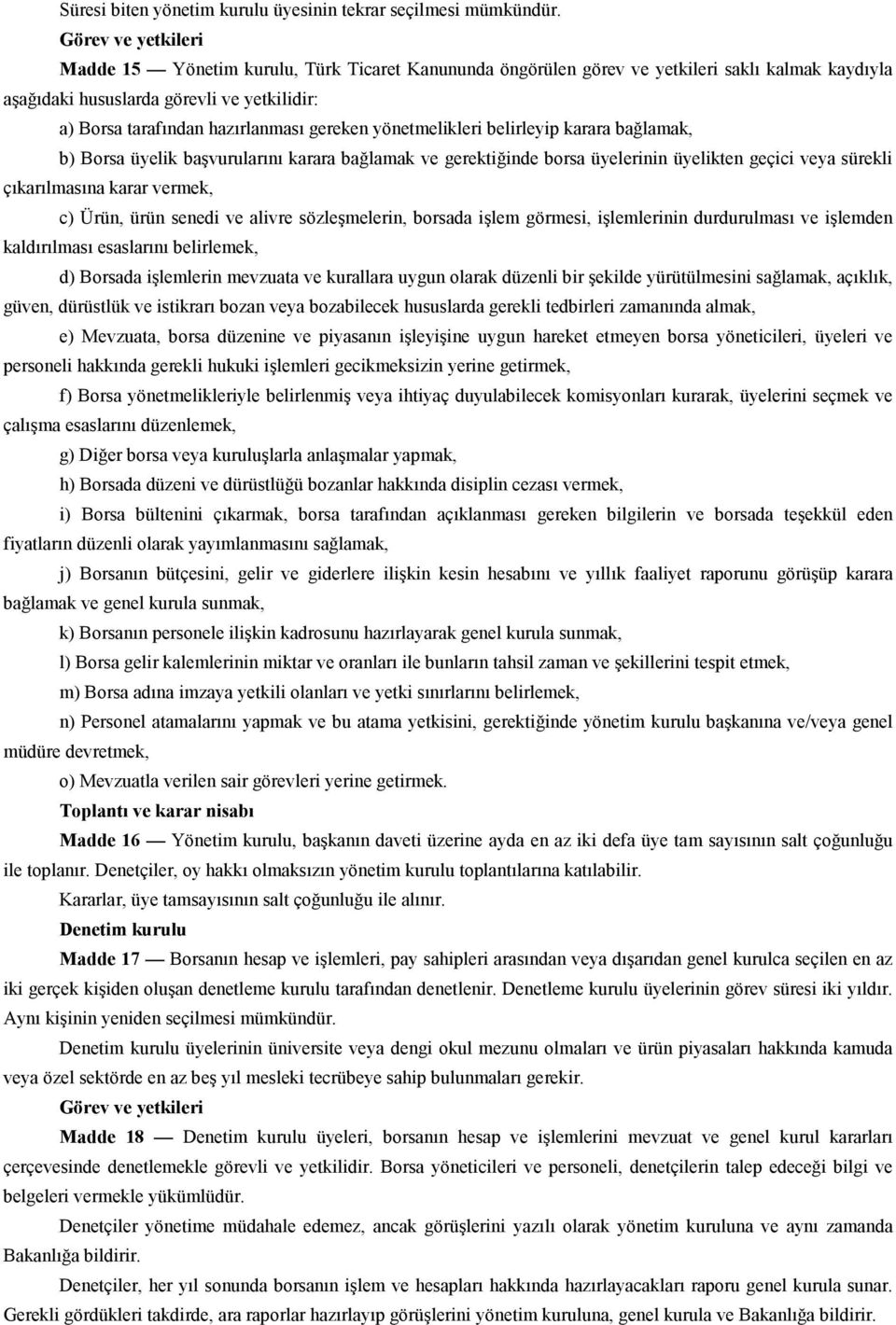 gereken yönetmelikleri belirleyip karara bağlamak, b) Borsa üyelik başvurularını karara bağlamak ve gerektiğinde borsa üyelerinin üyelikten geçici veya sürekli çıkarılmasına karar vermek, c) Ürün,