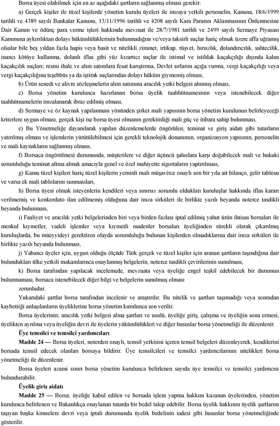 Sermaye Piyasası Kanununa aykırılıktan dolayı hükümlülüklerinin bulunmadığını ve/veya taksirli suçlar hariç olmak üzere affa uğramış olsalar bile beş yıldan fazla hapis veya basit ve nitelikli