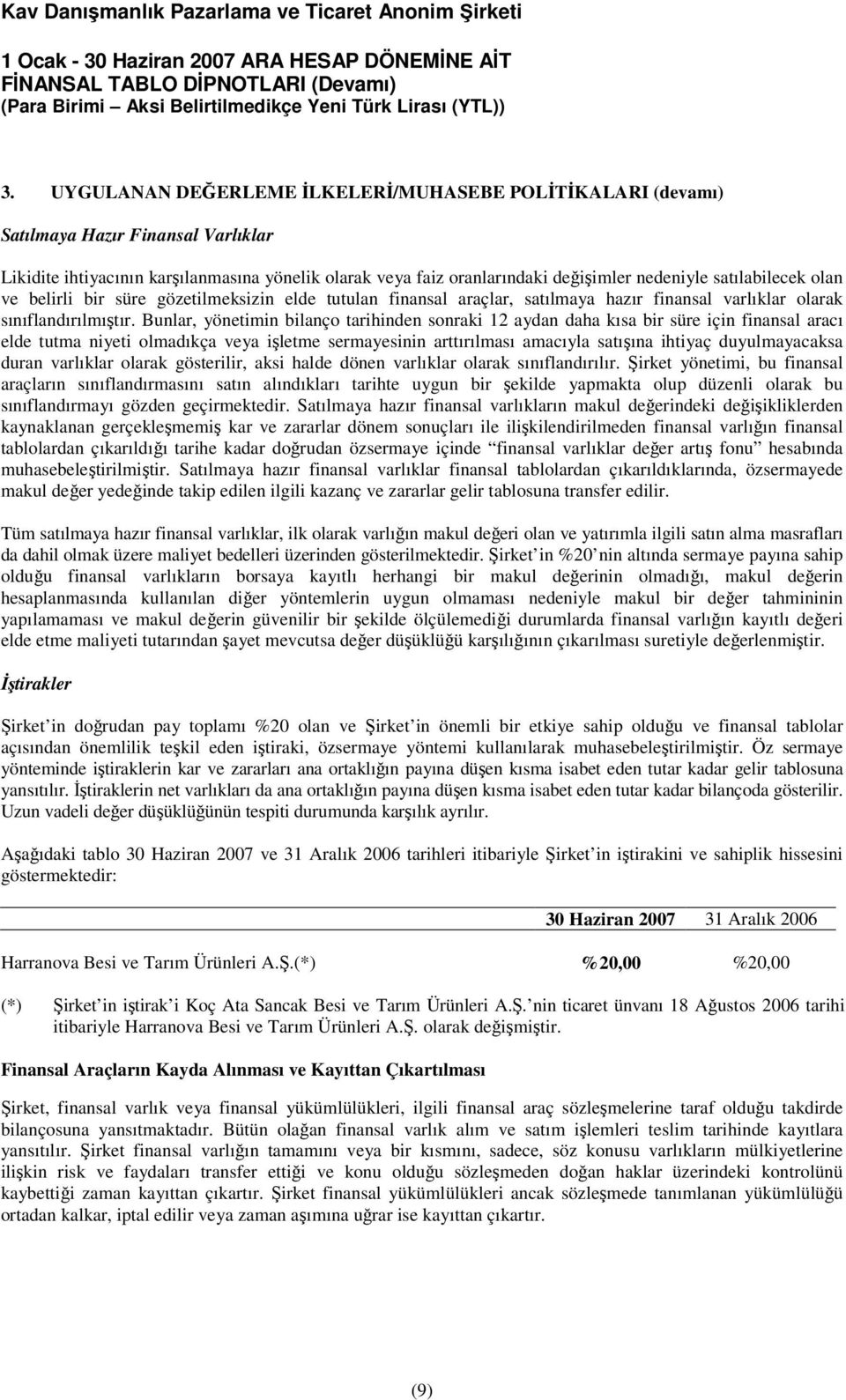 Bunlar, yönetimin bilanço tarihinden sonraki 12 aydan daha kısa bir süre için finansal aracı elde tutma niyeti olmadıkça veya işletme sermayesinin arttırılması amacıyla satışına ihtiyaç