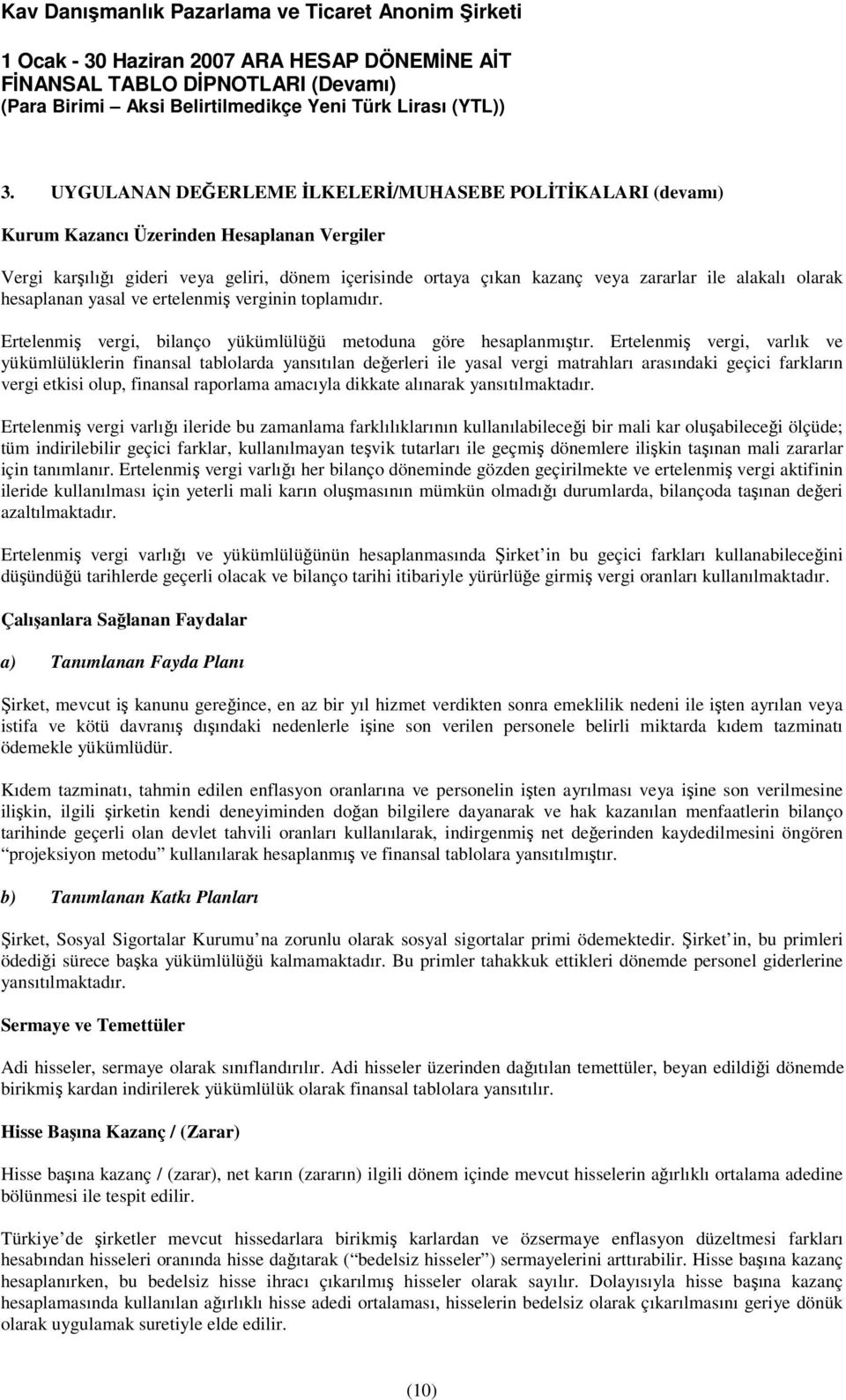 Ertelenmiş vergi, varlık ve yükümlülüklerin finansal tablolarda yansıtılan değerleri ile yasal vergi matrahları arasındaki geçici farkların vergi etkisi olup, finansal raporlama amacıyla dikkate