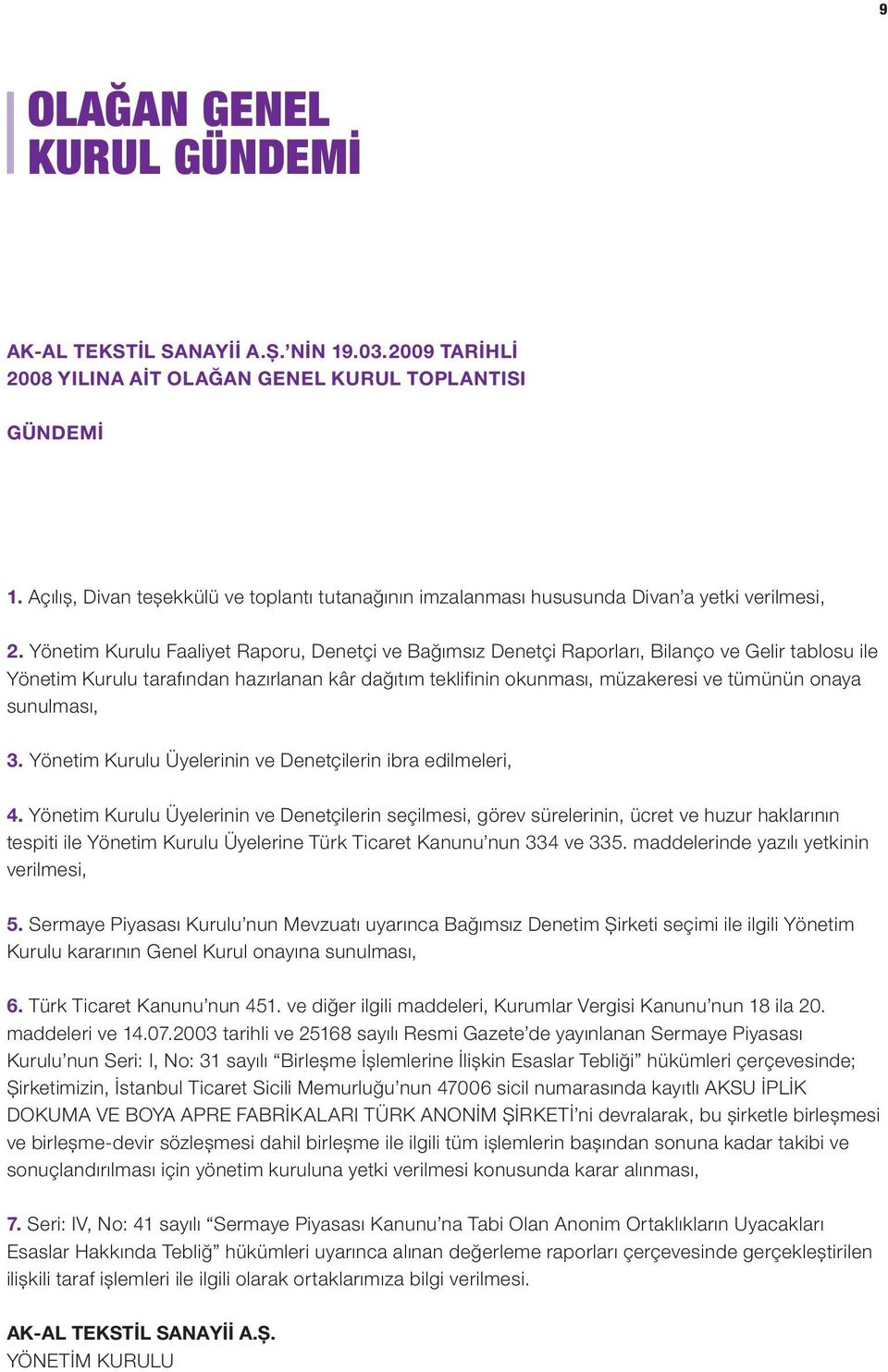 Yönetim Kurulu Faaliyet Raporu, Denetçi ve Bağımsız Denetçi Raporları, Bilanço ve Gelir tablosu ile Yönetim Kurulu tarafından hazırlanan kâr dağıtım teklifinin okunması, müzakeresi ve tümünün onaya