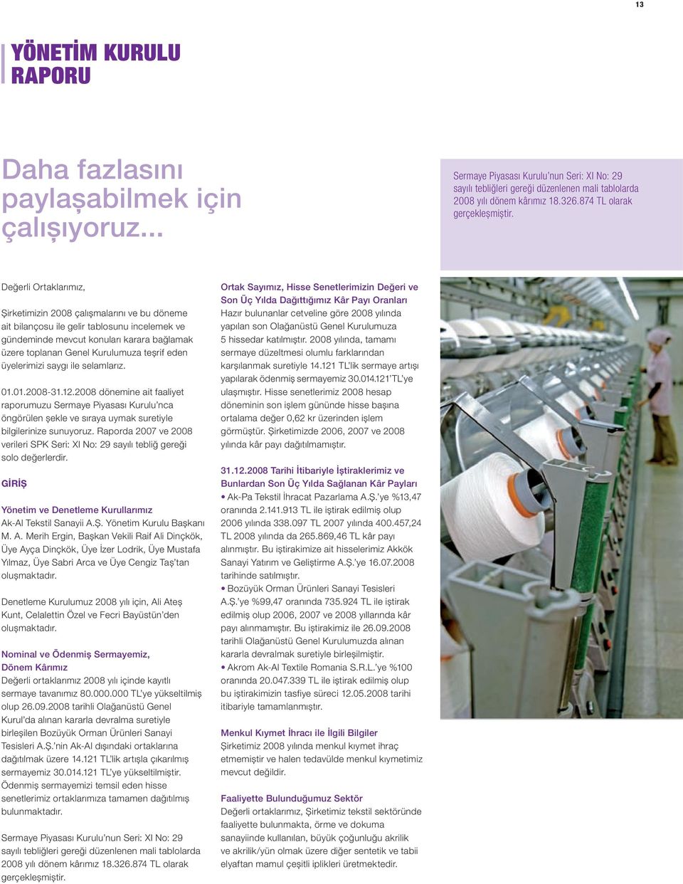 Değerli Ortaklarımız, Şirketimizin 2008 çalışmalarını ve bu döneme ait bilançosu ile gelir tablosunu incelemek ve gündeminde mevcut konuları karara bağlamak üzere toplanan Genel Kurulumuza teşrif