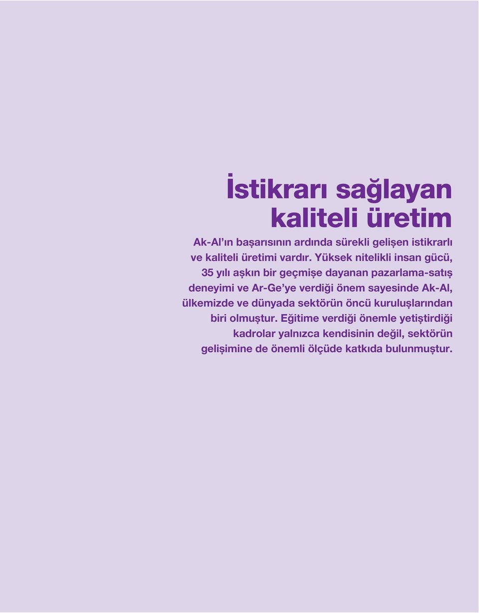 Yüksek nitelikli insan gücü, 35 yılı aşkın bir geçmişe dayanan pazarlama-satış deneyimi ve Ar-Ge ye verdiği