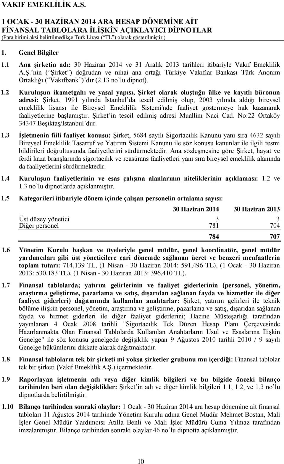 2 Kuruluşun ikametgahı ve yasal yapısı, Şirket olarak oluştuğu ülke ve kayıtlı büronun adresi: Şirket, 1991 yılında İstanbul da tescil edilmiş olup, 2003 yılında aldığı bireysel emeklilik lisansı ile