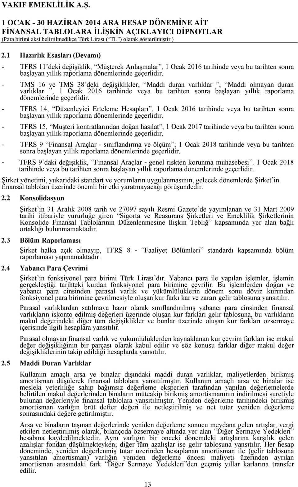 - TFRS 14, Düzenleyici Erteleme Hesapları, 1 Ocak 2016 tarihinde veya bu tarihten sonra başlayan yıllık raporlama dönemlerinde geçerlidir.