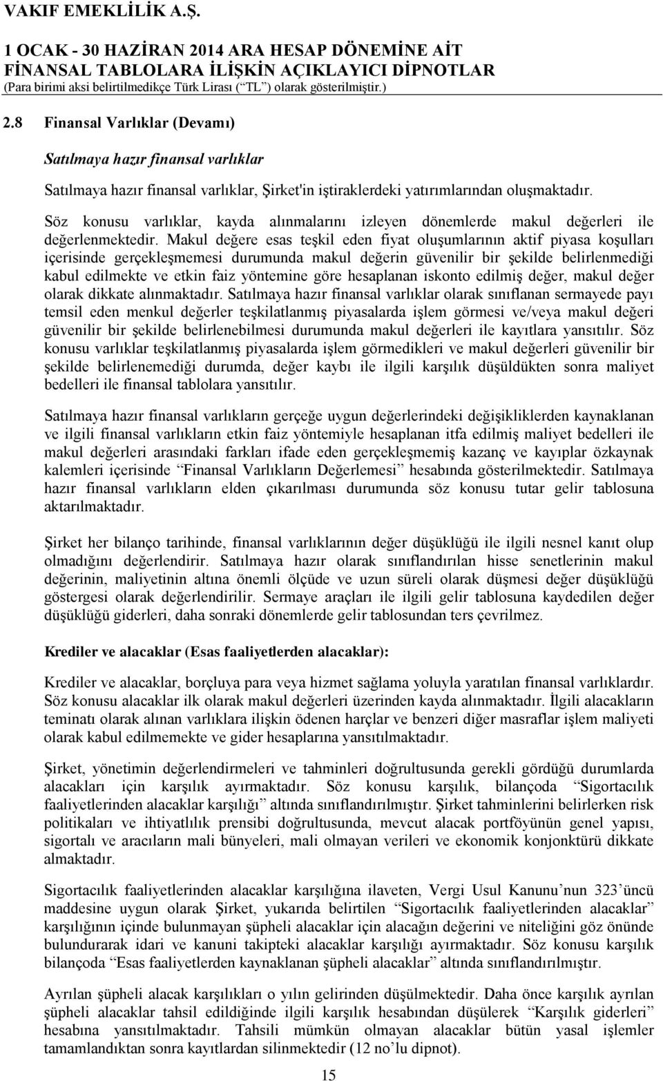 Makul değere esas teşkil eden fiyat oluşumlarının aktif piyasa koşulları içerisinde gerçekleşmemesi durumunda makul değerin güvenilir bir şekilde belirlenmediği kabul edilmekte ve etkin faiz