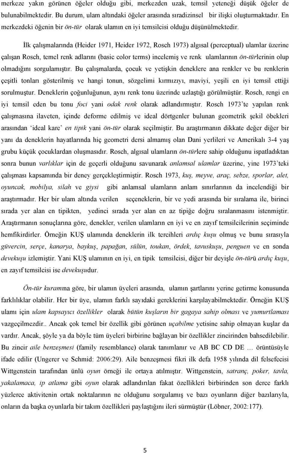 İlk çalışmalarında (Heider 1971, Heider 197, Rosch 1973) algısal (perceptual) ulamlar üzerine çalışan Rosch, temel renk adlarını (basic color terms) incelemiş ve renk ulamlarının ön-türlerinin olup