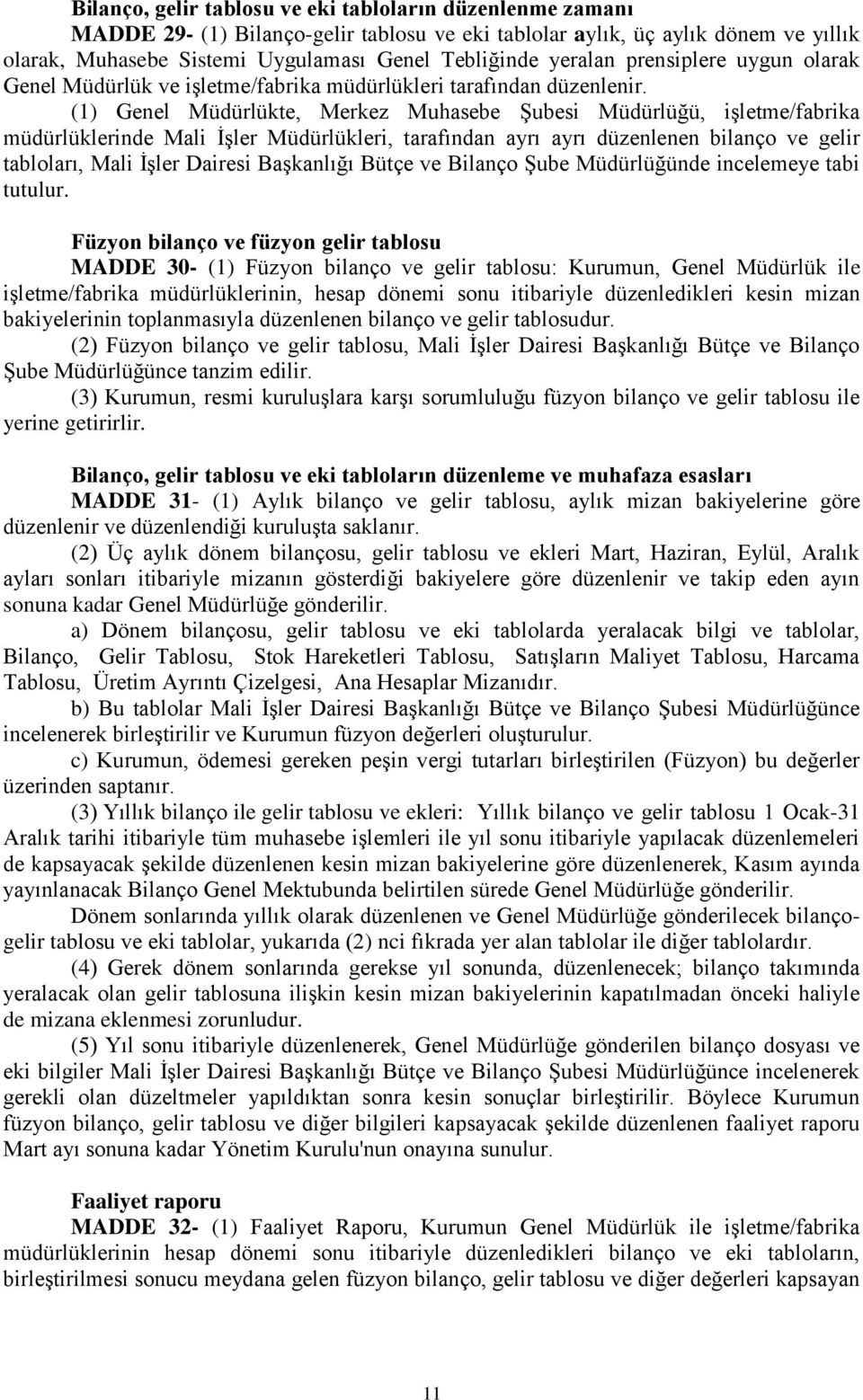 (1) Genel Müdürlükte, Merkez Muhasebe Şubesi Müdürlüğü, işletme/fabrika müdürlüklerinde Mali İşler Müdürlükleri, tarafından ayrı ayrı düzenlenen bilanço ve gelir tabloları, Mali İşler Dairesi