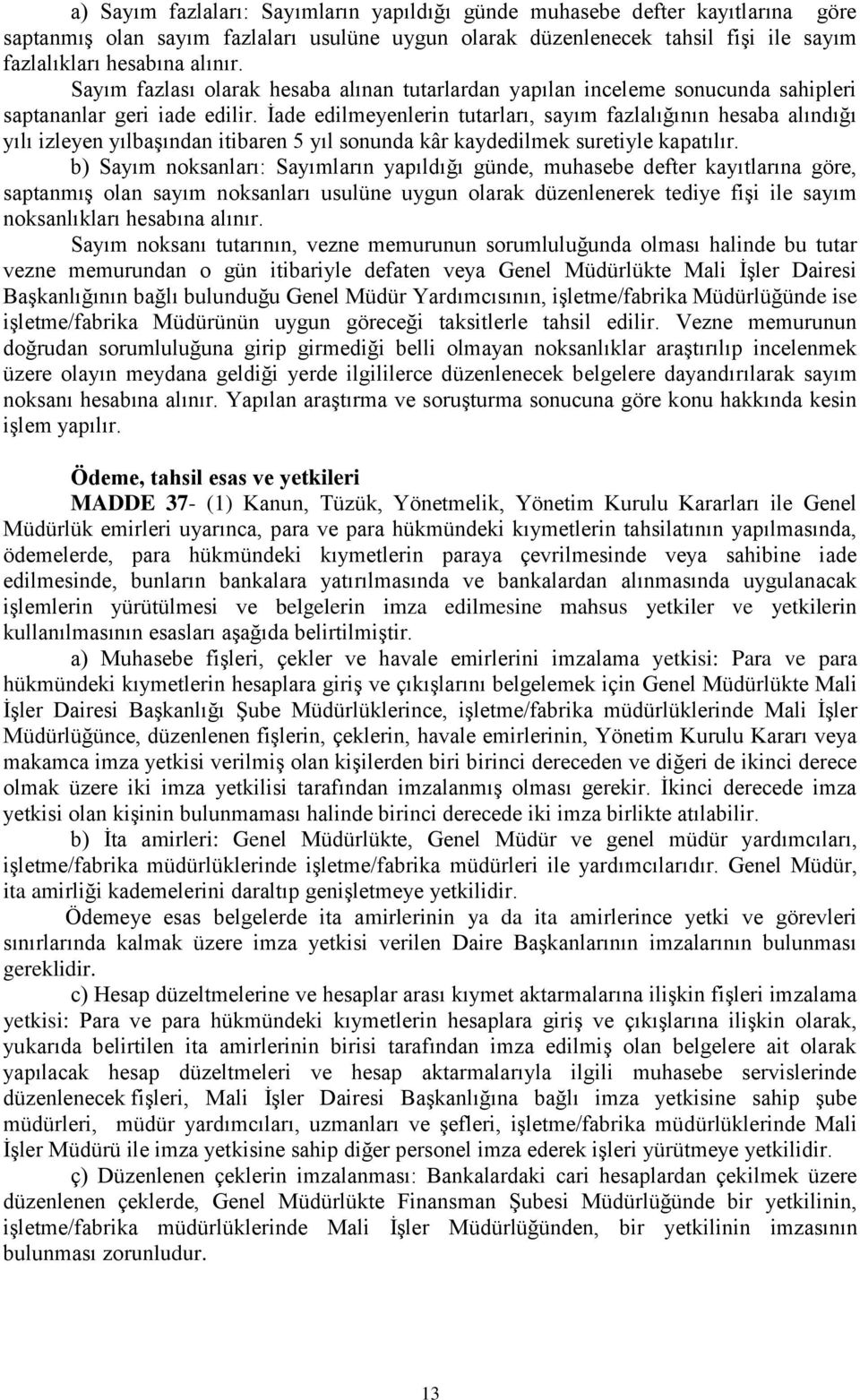 İade edilmeyenlerin tutarları, sayım fazlalığının hesaba alındığı yılı izleyen yılbaşından itibaren 5 yıl sonunda kâr kaydedilmek suretiyle kapatılır.