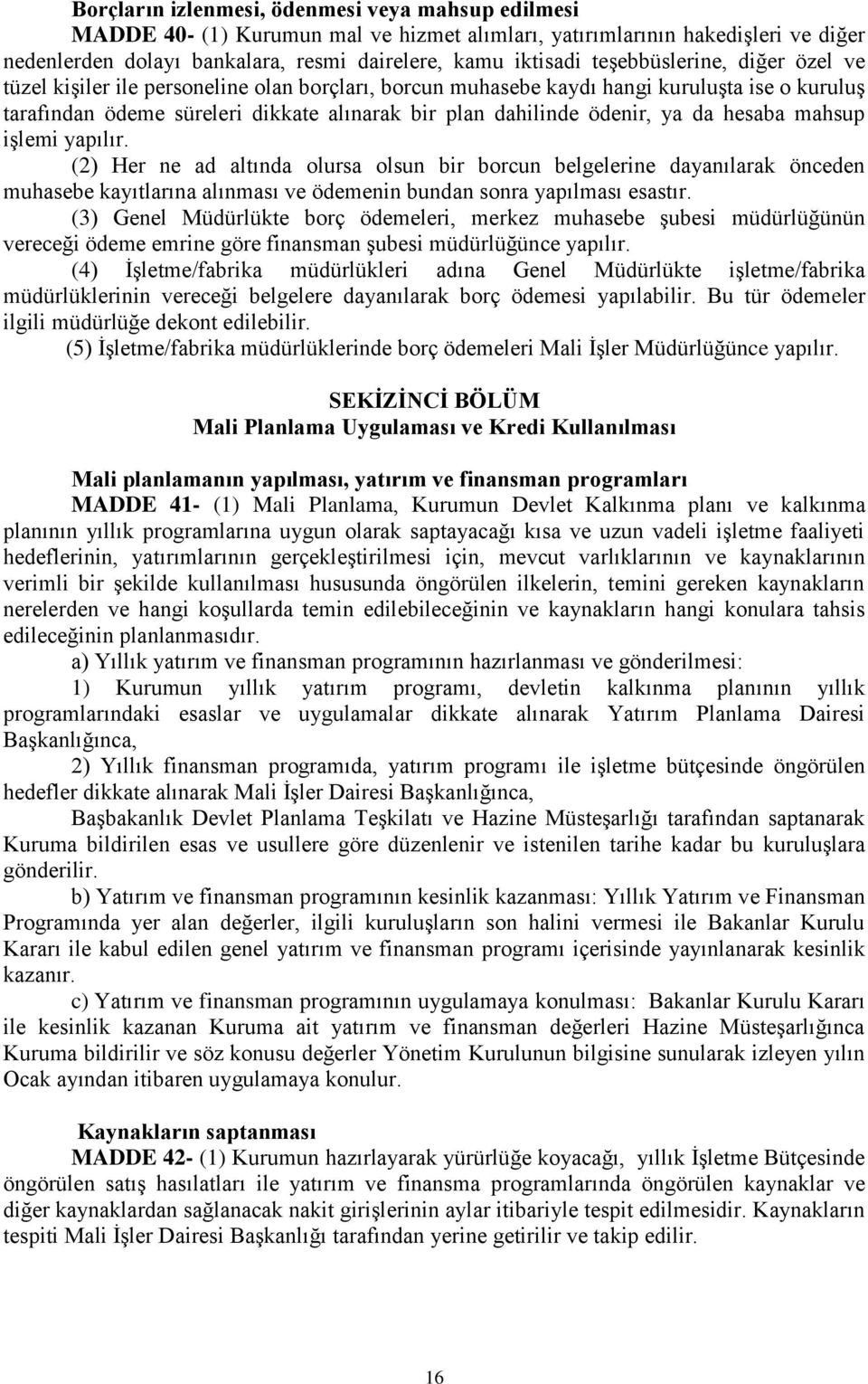 da hesaba mahsup işlemi yapılır. (2) Her ne ad altında olursa olsun bir borcun belgelerine dayanılarak önceden muhasebe kayıtlarına alınması ve ödemenin bundan sonra yapılması esastır.