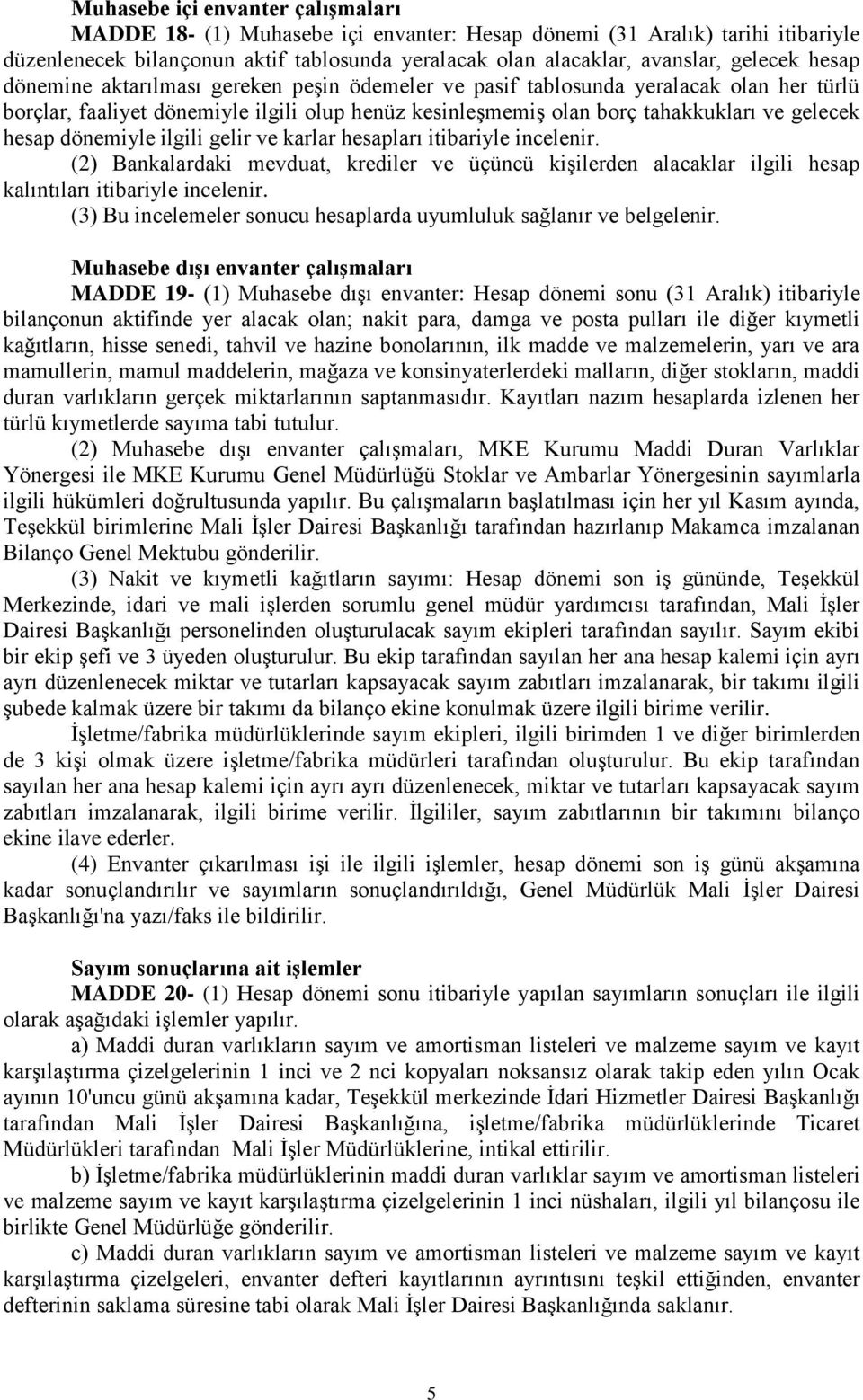 dönemiyle ilgili gelir ve karlar hesapları itibariyle incelenir. (2) Bankalardaki mevduat, krediler ve üçüncü kişilerden alacaklar ilgili hesap kalıntıları itibariyle incelenir.