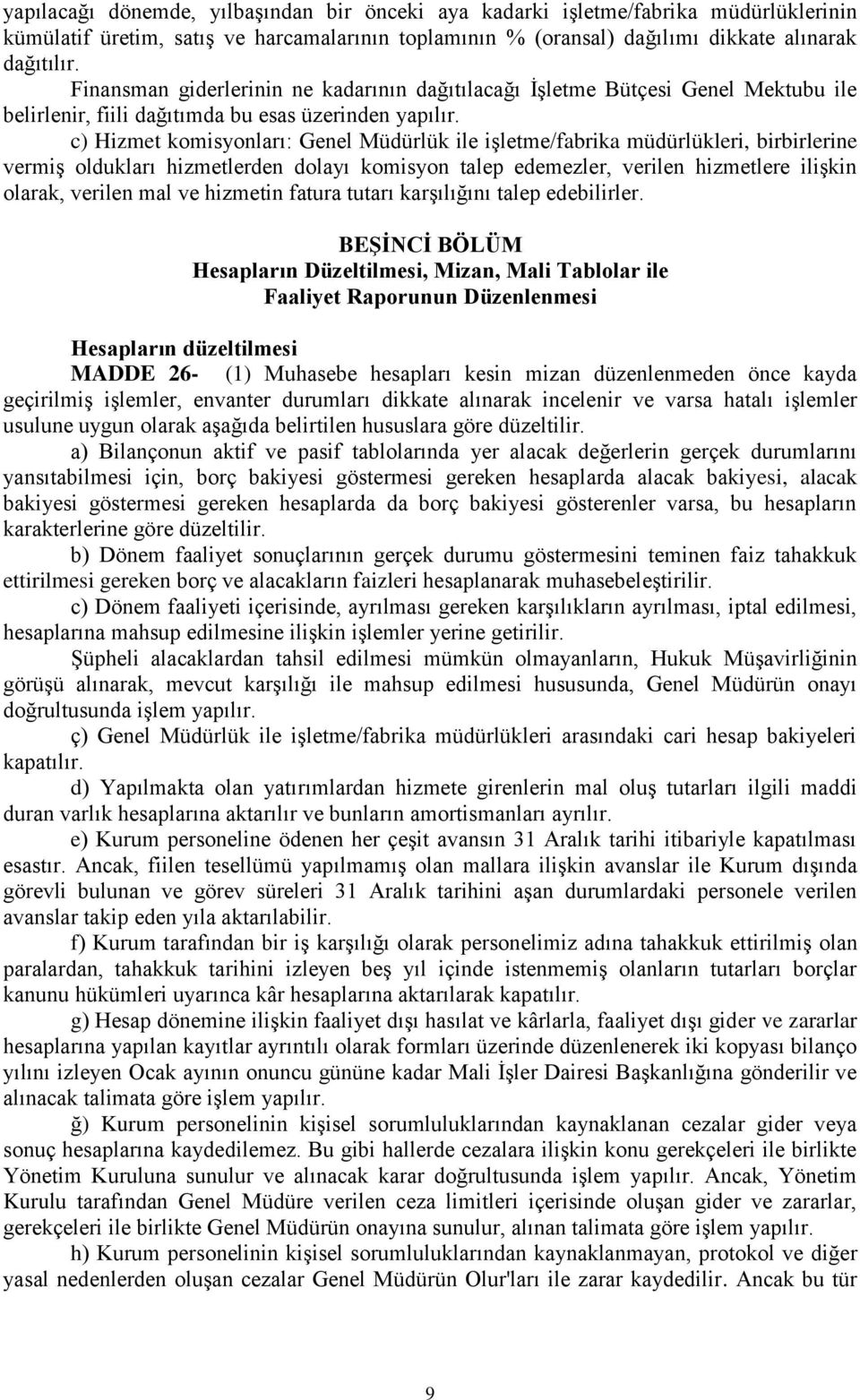 c) Hizmet komisyonları: Genel Müdürlük ile işletme/fabrika müdürlükleri, birbirlerine vermiş oldukları hizmetlerden dolayı komisyon talep edemezler, verilen hizmetlere ilişkin olarak, verilen mal ve