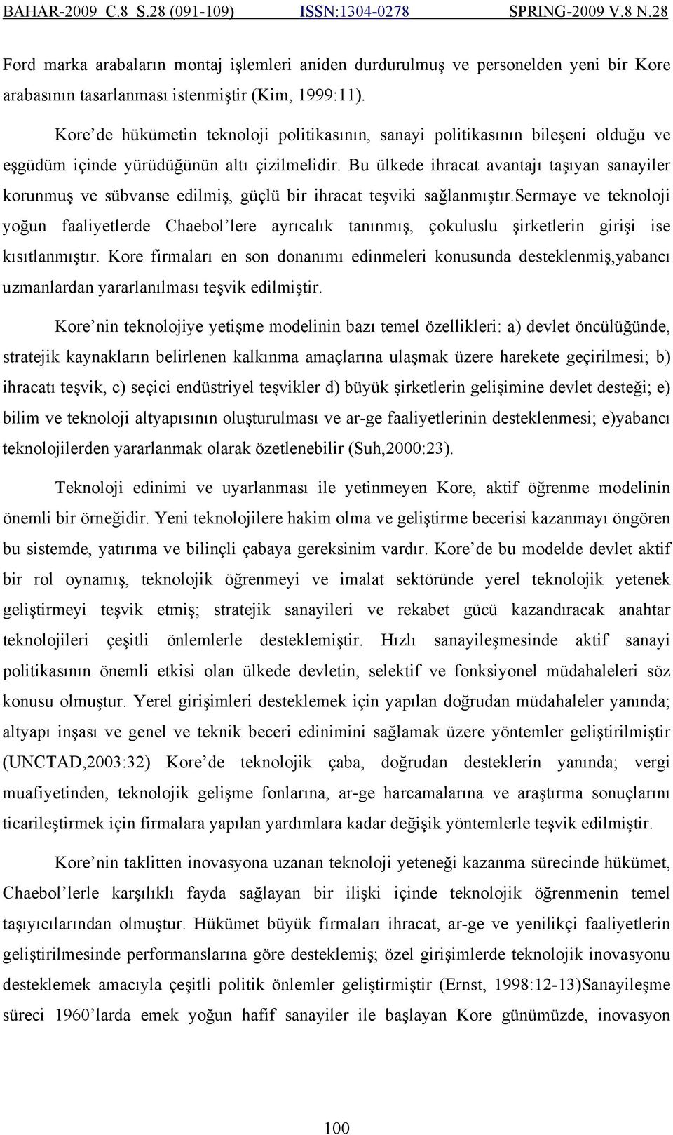 Bu ülkede ihracat avantajı taşıyan sanayiler korunmuş ve sübvanse edilmiş, güçlü bir ihracat teşviki sağlanmıştır.