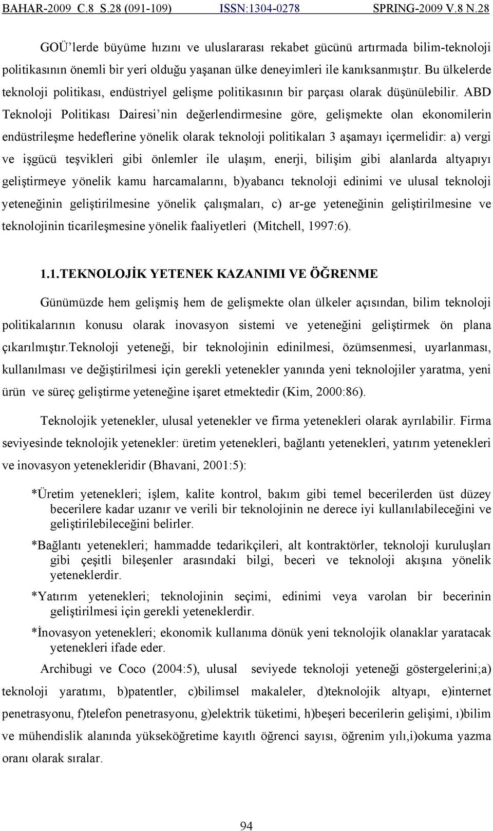 ABD Teknoloji Politikası Dairesi nin değerlendirmesine göre, gelişmekte olan ekonomilerin endüstrileşme hedeflerine yönelik olarak teknoloji politikaları 3 aşamayı içermelidir: a) vergi ve işgücü