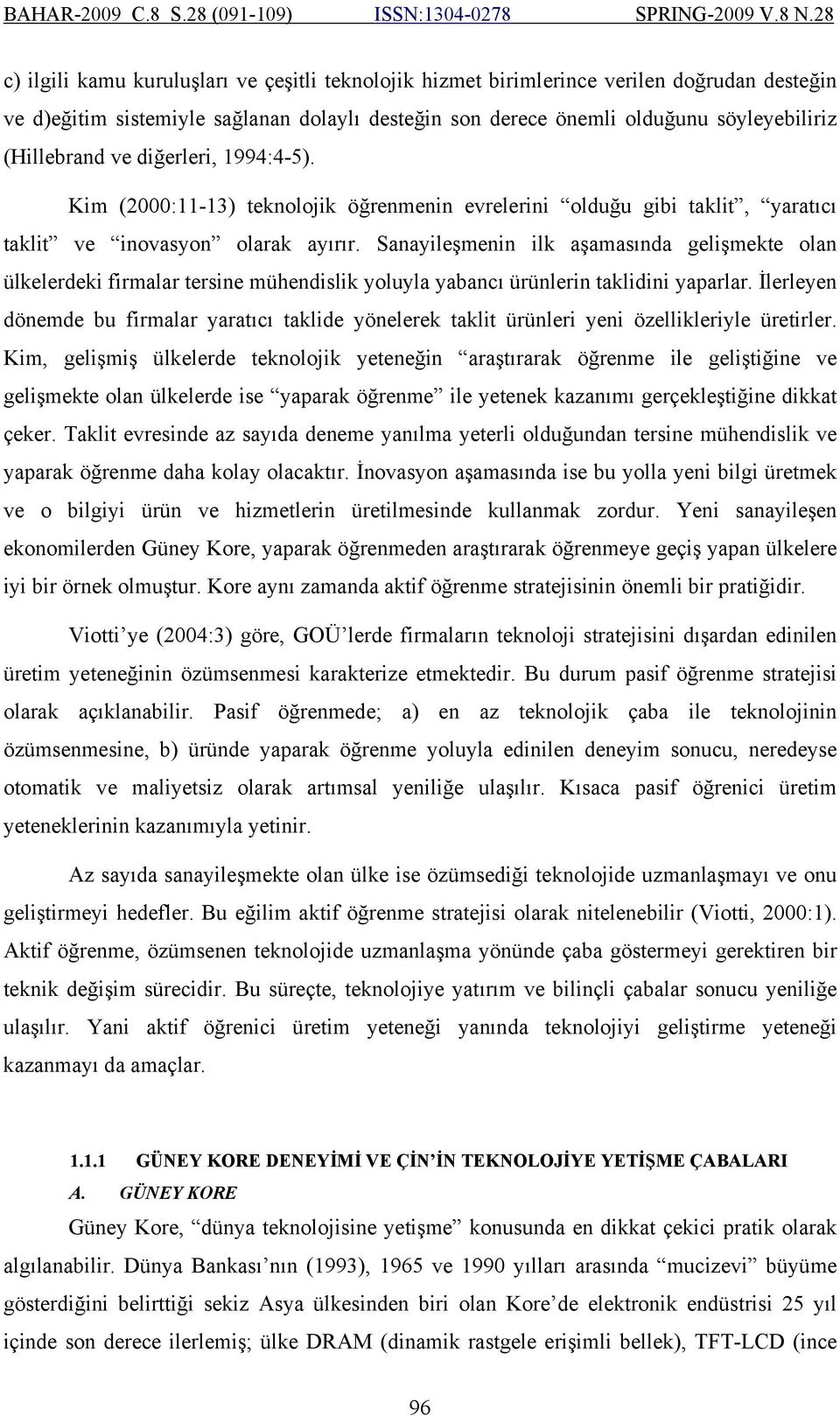 Sanayileşmenin ilk aşamasında gelişmekte olan ülkelerdeki firmalar tersine mühendislik yoluyla yabancı ürünlerin taklidini yaparlar.