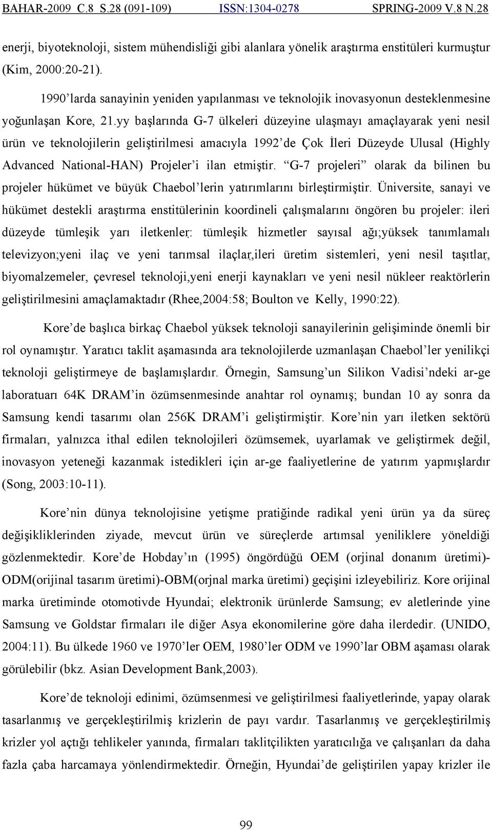 yy başlarında G-7 ülkeleri düzeyine ulaşmayı amaçlayarak yeni nesil ürün ve teknolojilerin geliştirilmesi amacıyla 1992 de Çok İleri Düzeyde Ulusal (Highly Advanced National-HAN) Projeler i ilan