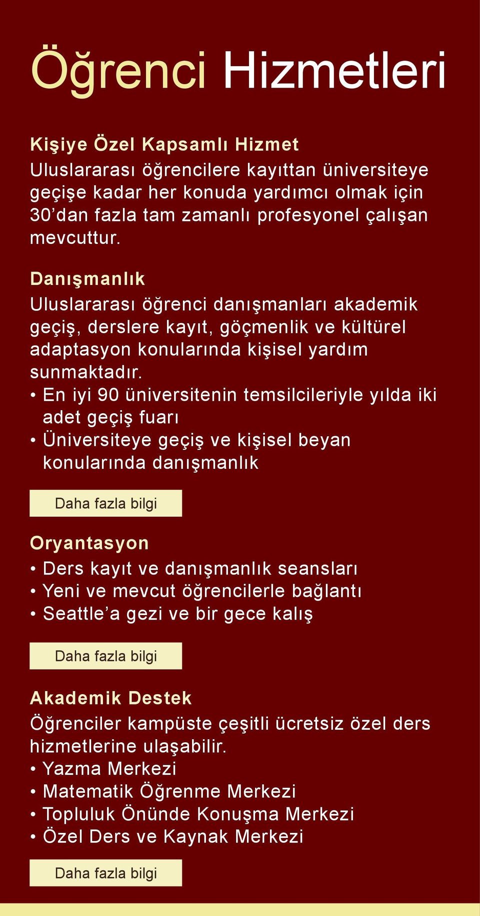 En iyi 90 üniversitenin temsilcileriyle yılda iki adet geçiş fuarı Üniversiteye geçiş ve kişisel beyan konularında danışmanlık Daha fazla bilgi Oryantasyon Ders kayıt ve danışmanlık seansları Yeni ve