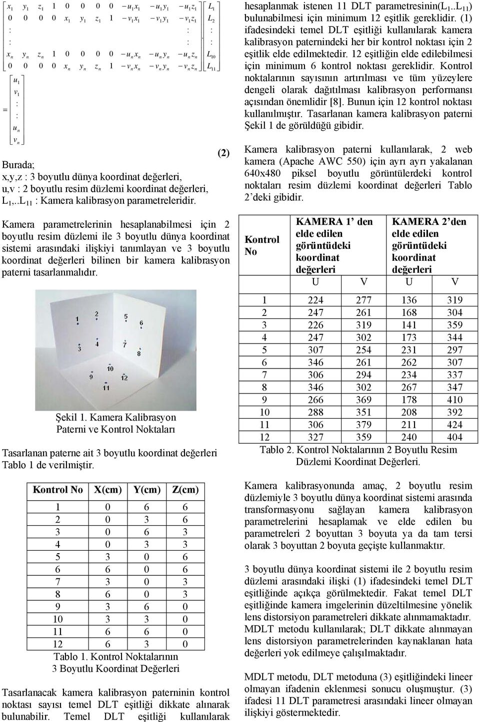 () Kamera parametrelerii hesaplaabilmesi içi boyutlu resim dülemi ile boyutlu düya koordiat sistemi arasıdaki ilişkiyi taımlaya ve boyutlu koordiat değerleri bilie bir kamera kalibrasyo pateri