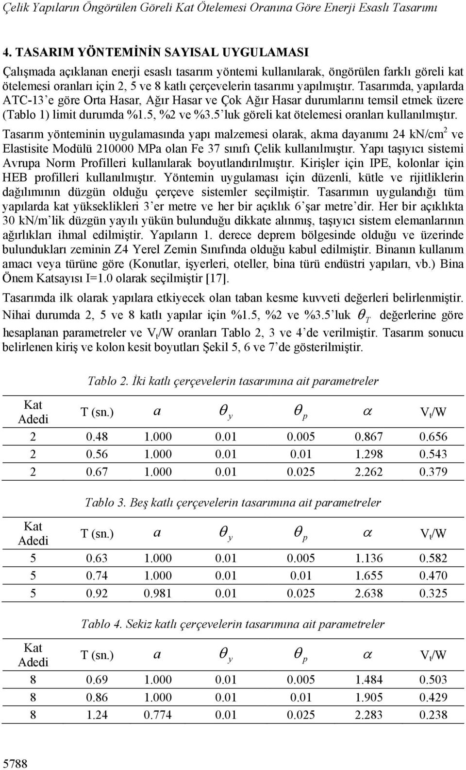 Tasarımda, yaılarda ATC-13 e göre Orta Hasar, Ağır Hasar ve Çok Ağır Hasar durumlarını temsl etmek üzere (Tablo 1) lmt durumda %1.5, % ve %3.5 luk görel kat ötelemes oranları kullanılmıştır.