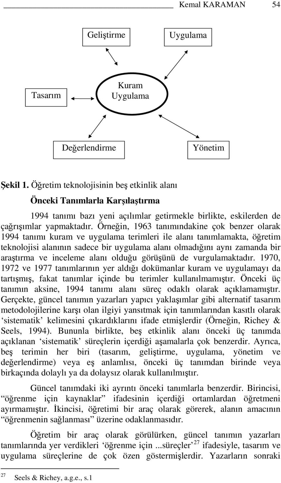 Örneğin, 1963 tanımındakine çok benzer olarak 1994 tanımı kuram ve uygulama terimleri ile alanı tanımlamakta, öğretim teknolojisi alanının sadece bir uygulama alanı olmadığını aynı zamanda bir