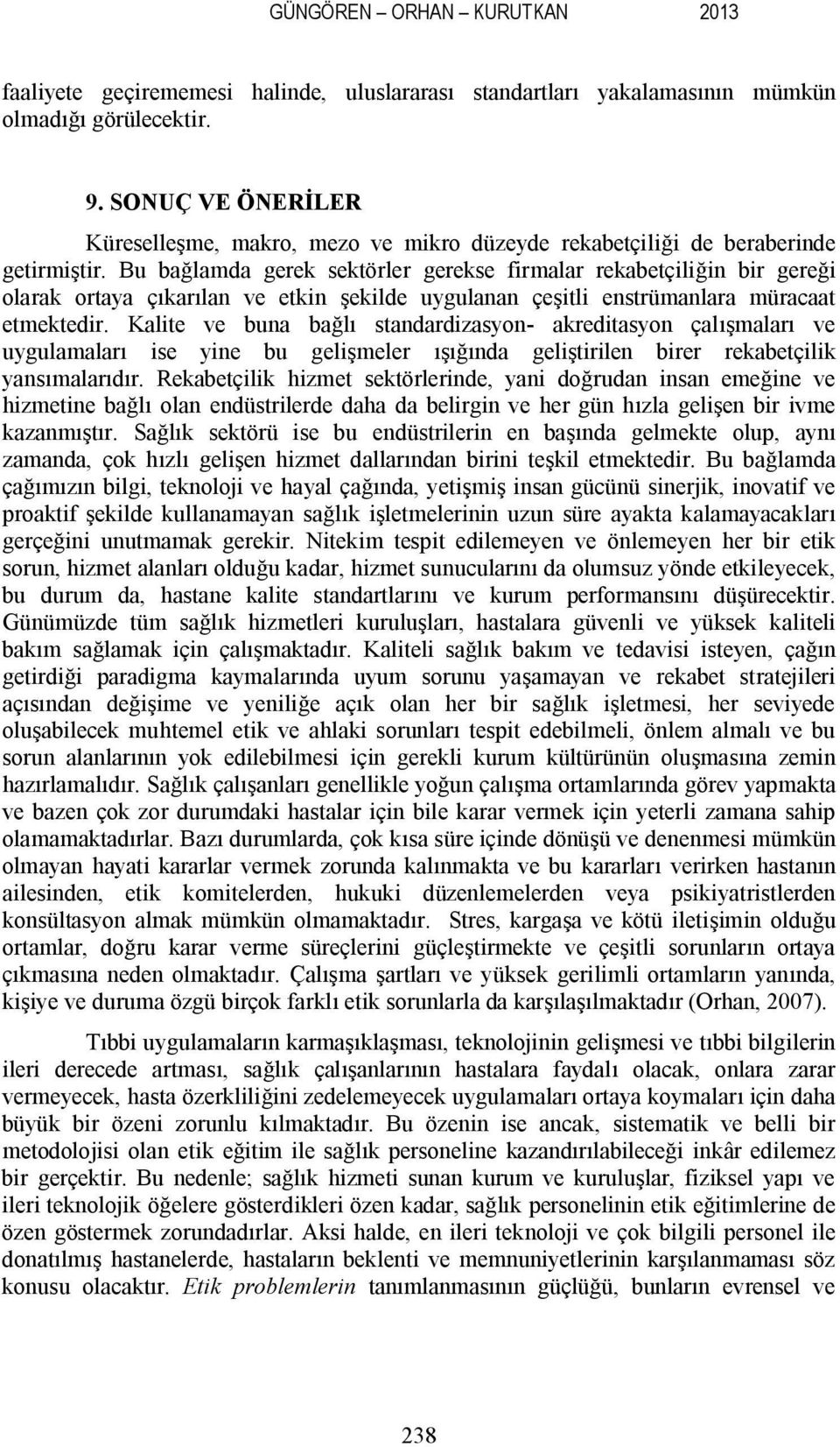 Bu bağlamda gerek sektörler gerekse firmalar rekabetçiliğin bir gereği olarak ortaya çıkarılan ve etkin şekilde uygulanan çeşitli enstrümanlara müracaat etmektedir.