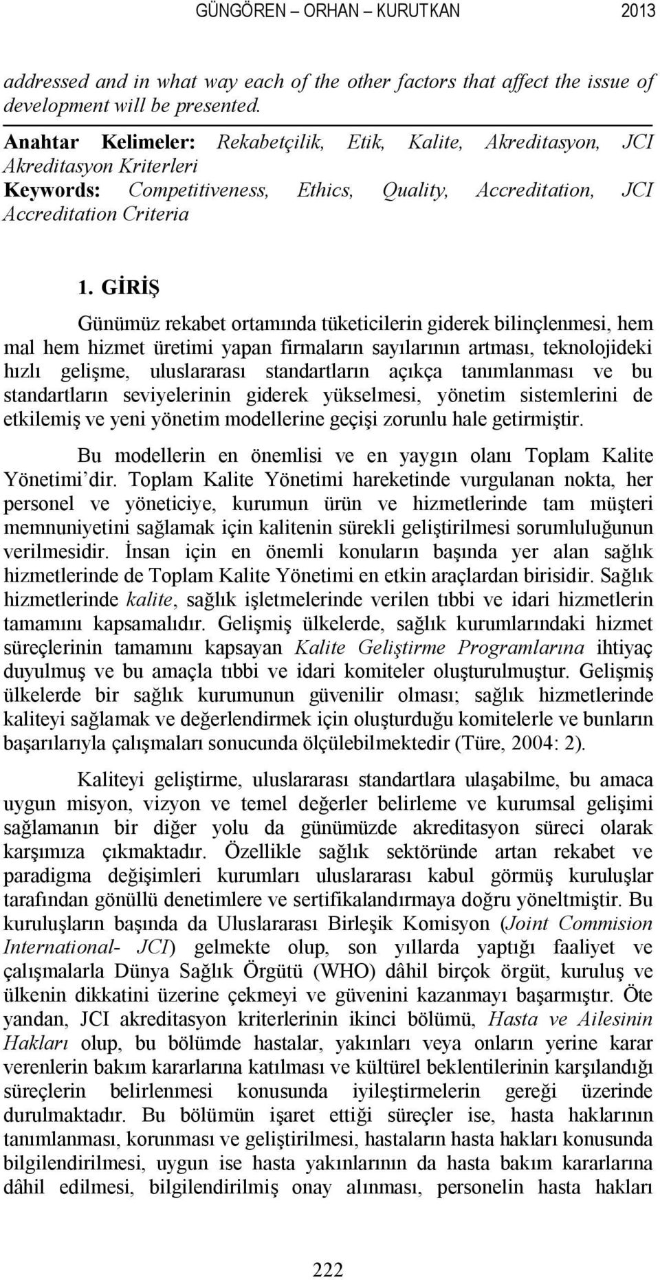 GİRİŞ Günümüz rekabet ortamında tüketicilerin giderek bilinçlenmesi, hem mal hem hizmet üretimi yapan firmaların sayılarının artması, teknolojideki hızlı gelişme, uluslararası standartların açıkça