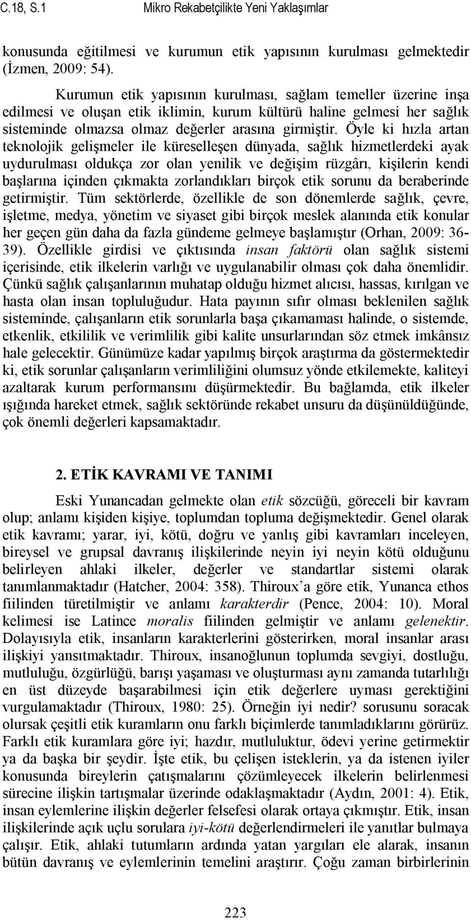 Öyle ki hızla artan teknolojik gelişmeler ile küreselleşen dünyada, sağlık hizmetlerdeki ayak uydurulması oldukça zor olan yenilik ve değişim rüzgârı, kişilerin kendi başlarına içinden çıkmakta