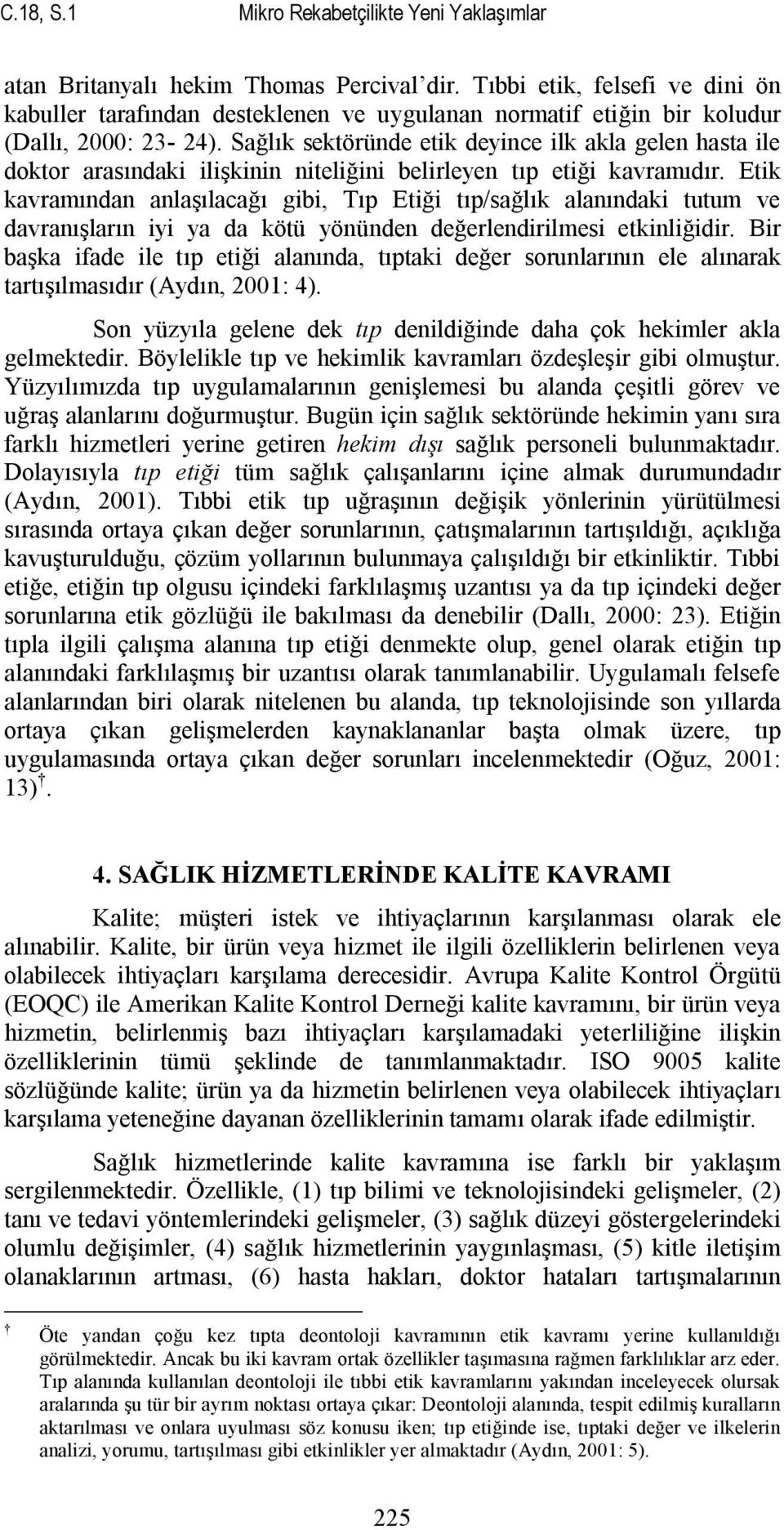 Sağlık sektöründe etik deyince ilk akla gelen hasta ile doktor arasındaki ilişkinin niteliğini belirleyen tıp etiği kavramıdır.